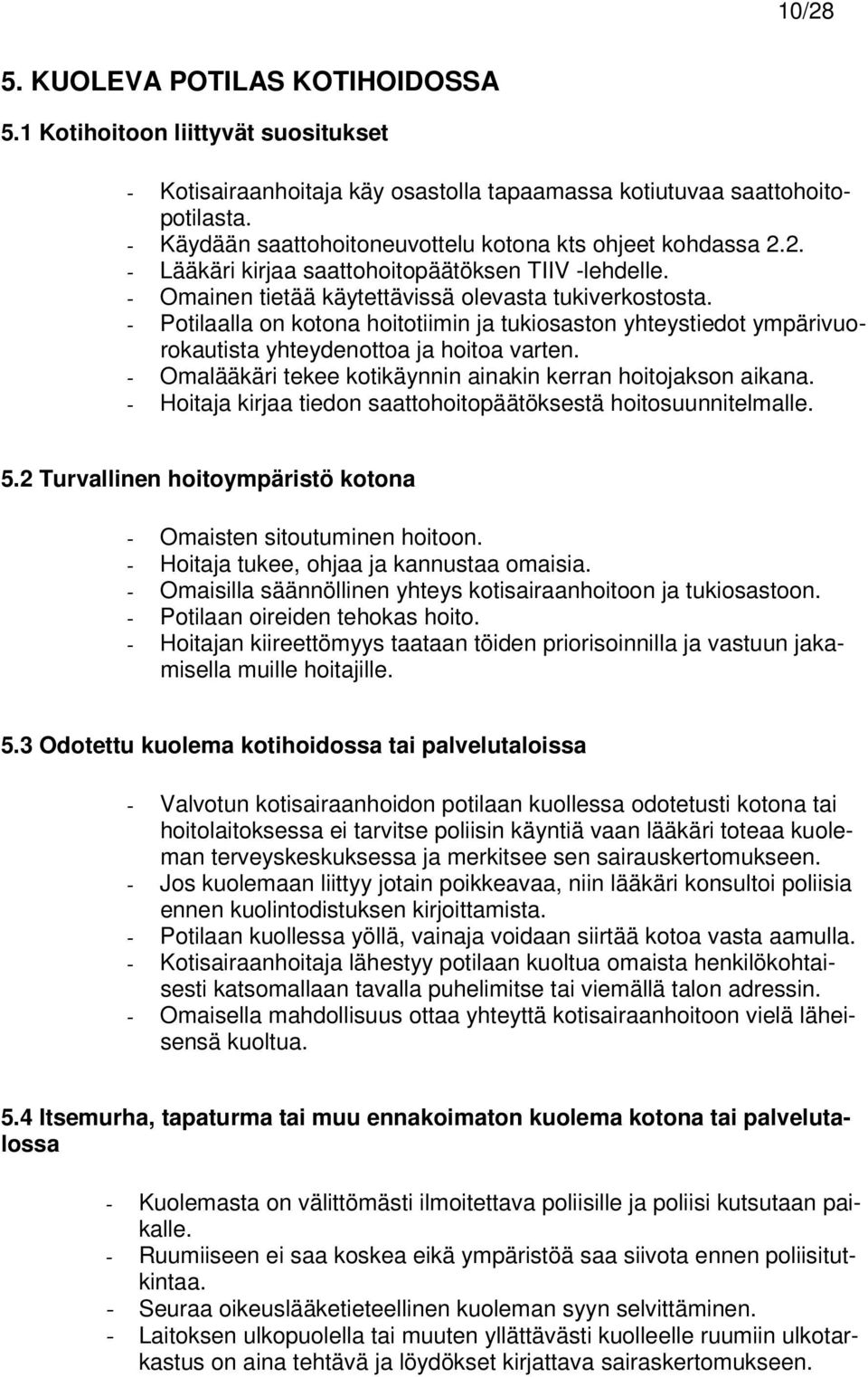 - Potilaalla on kotona hoitotiimin ja tukiosaston yhteystiedot ympärivuorokautista yhteydenottoa ja hoitoa varten. - Omalääkäri tekee kotikäynnin ainakin kerran hoitojakson aikana.