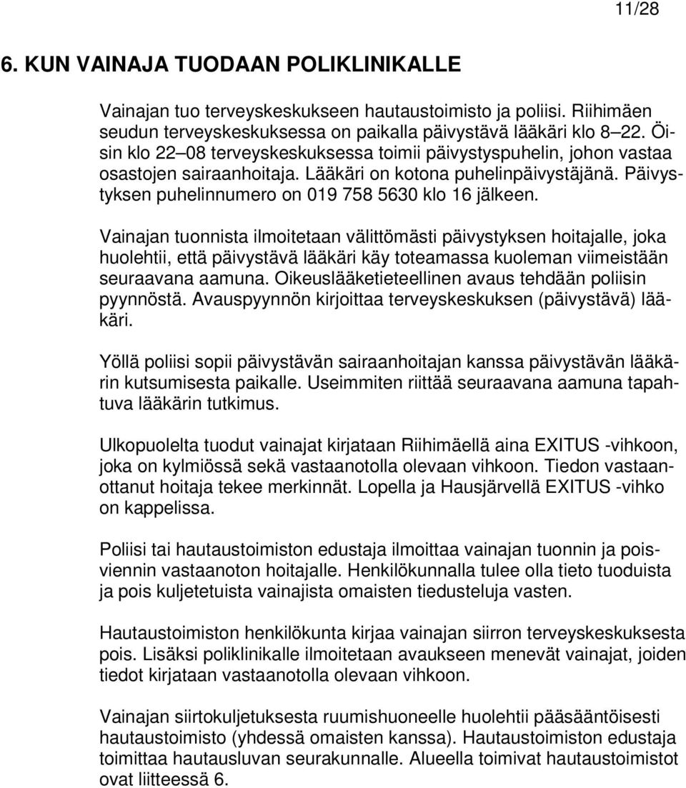 Vainajan tuonnista ilmoitetaan välittömästi päivystyksen hoitajalle, joka huolehtii, että päivystävä lääkäri käy toteamassa kuoleman viimeistään seuraavana aamuna.