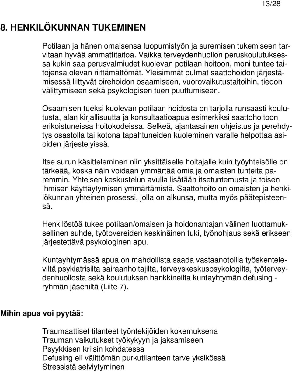 Yleisimmät pulmat saattohoidon järjestämisessä liittyvät oirehoidon osaamiseen, vuorovaikutustaitoihin, tiedon välittymiseen sekä psykologisen tuen puuttumiseen.