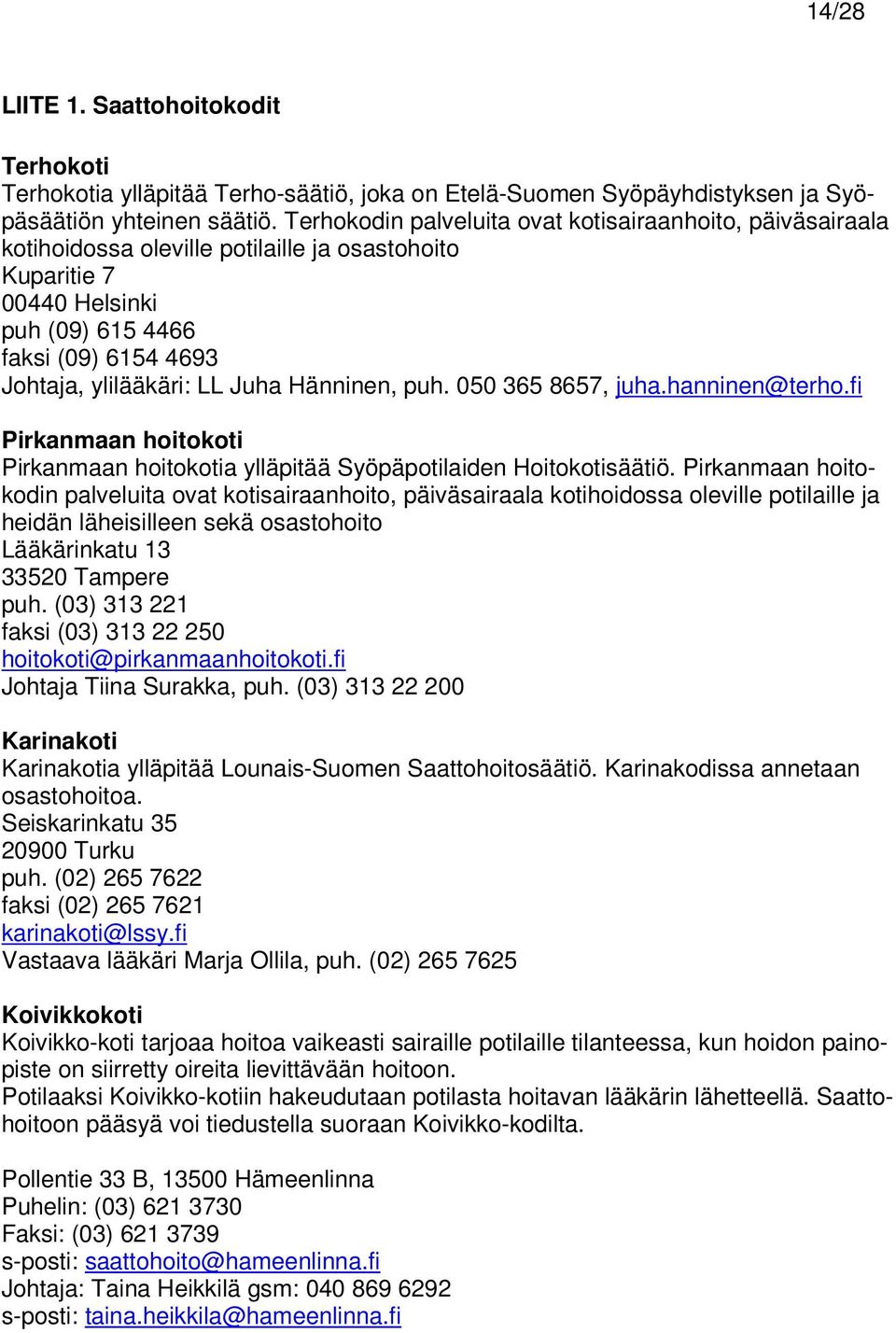 Juha Hänninen, puh. 050 365 8657, juha.hanninen@terho.fi Pirkanmaan hoitokoti Pirkanmaan hoitokotia ylläpitää Syöpäpotilaiden Hoitokotisäätiö.