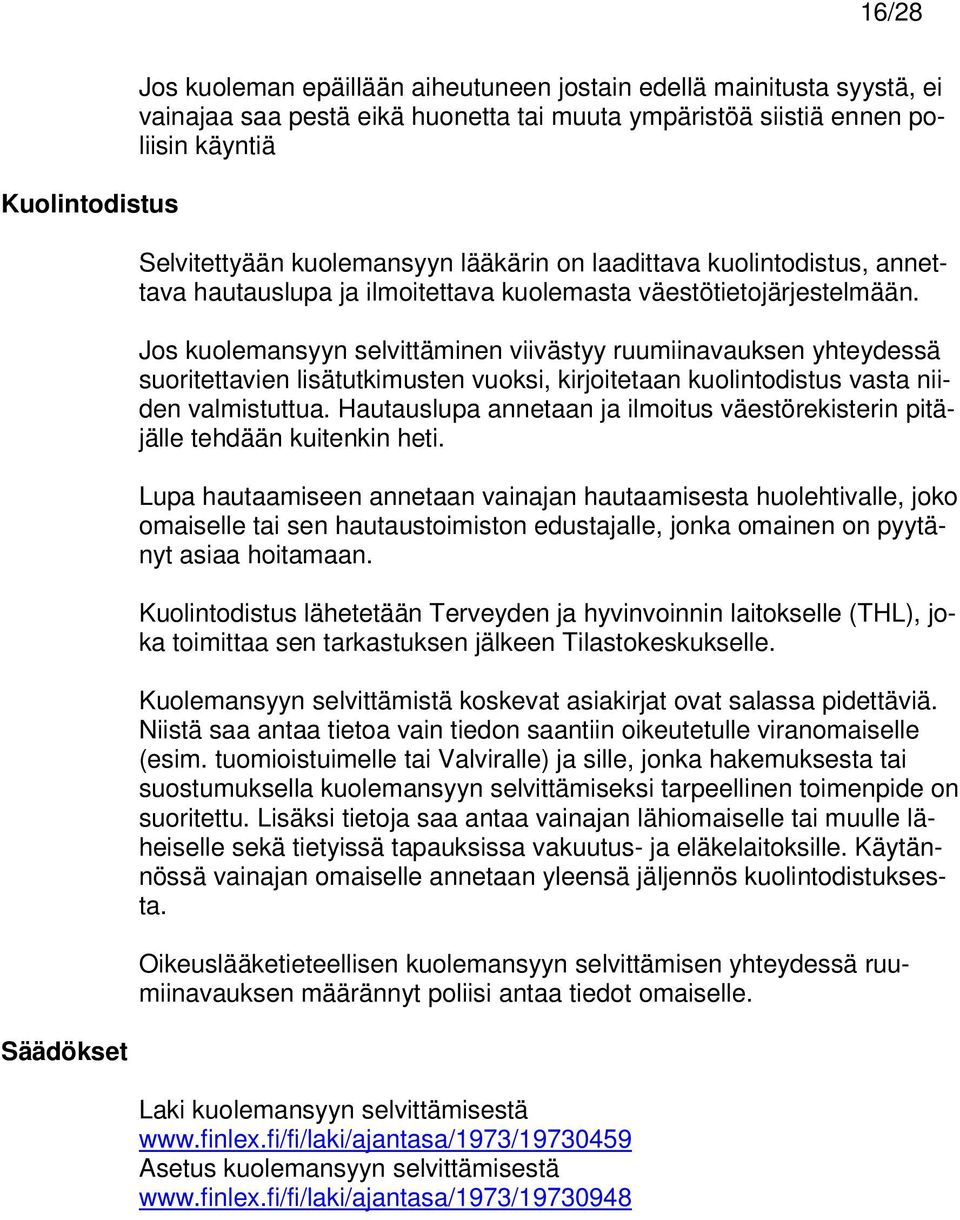 Jos kuolemansyyn selvittäminen viivästyy ruumiinavauksen yhteydessä suoritettavien lisätutkimusten vuoksi, kirjoitetaan kuolintodistus vasta niiden valmistuttua.