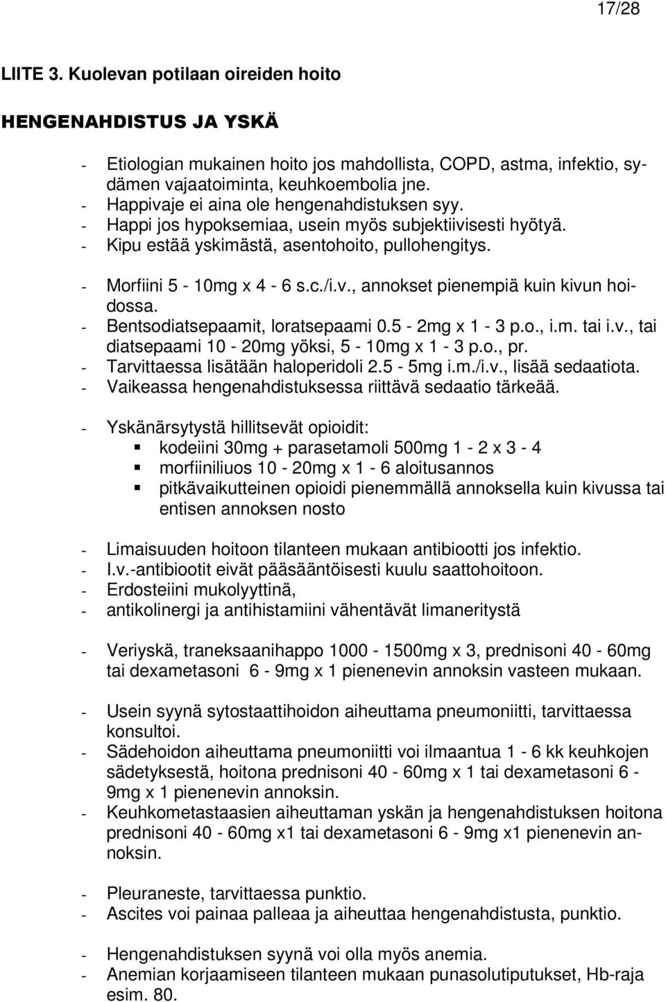 - Bentsodiatsepaamit, loratsepaami 0.5-2mg x 1-3 p.o., i.m. tai i.v., tai diatsepaami 10-20mg yöksi, 5-10mg x 1-3 p.o., pr. - Tarvittaessa lisätään haloperidoli 2.5-5mg i.m./i.v., lisää sedaatiota.