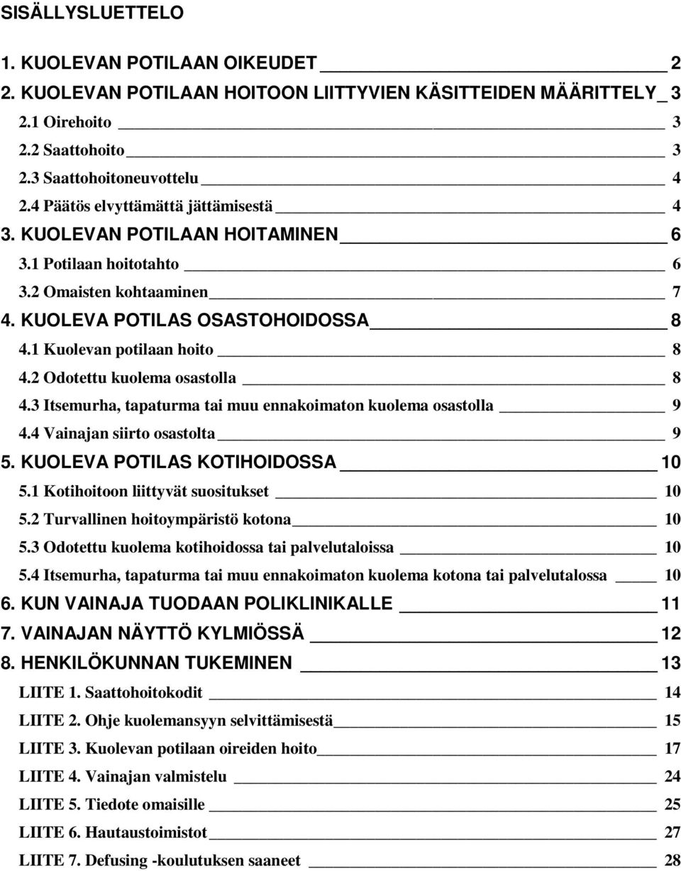 2 Odotettu kuolema osastolla 8 4.3 Itsemurha, tapaturma tai muu ennakoimaton kuolema osastolla 9 4.4 Vainajan siirto osastolta 9 5. KUOLEVA POTILAS KOTIHOIDOSSA 10 5.
