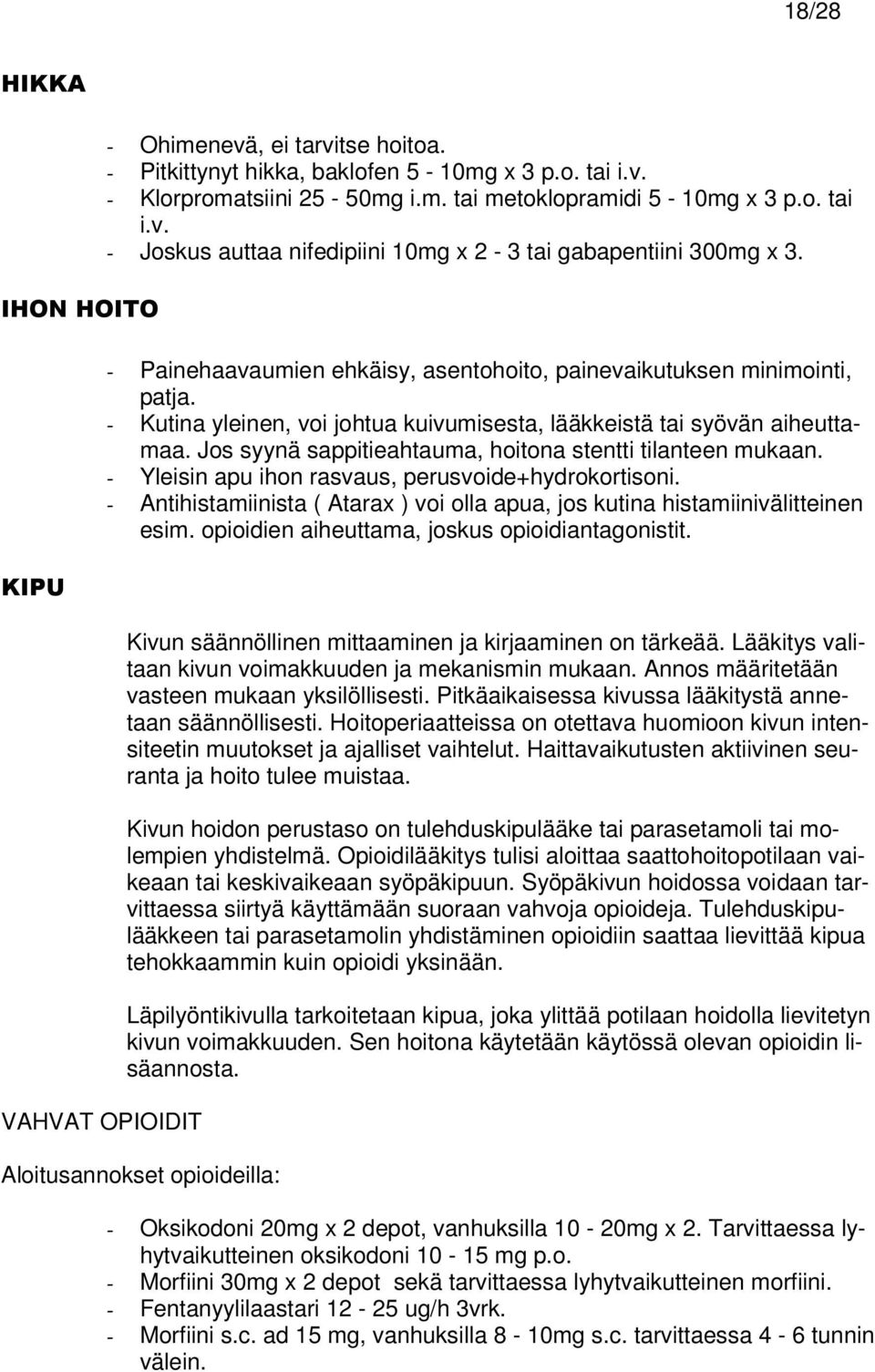 Jos syynä sappitieahtauma, hoitona stentti tilanteen mukaan. - Yleisin apu ihon rasvaus, perusvoide+hydrokortisoni. - Antihistamiinista ( Atarax ) voi olla apua, jos kutina histamiinivälitteinen esim.