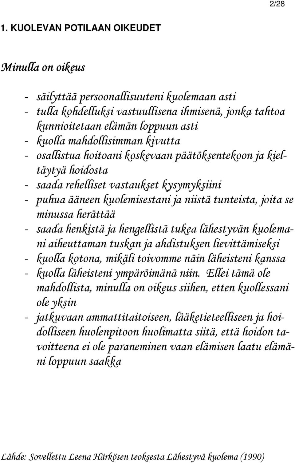 mahdollisimman kivutta - osallistua hoitoani koskevaan päätöksentekoon ja kieltäytyä hoidosta - saada rehelliset vastaukset kysymyksiini - puhua ääneen kuolemisestani ja niistä tunteista, joita se