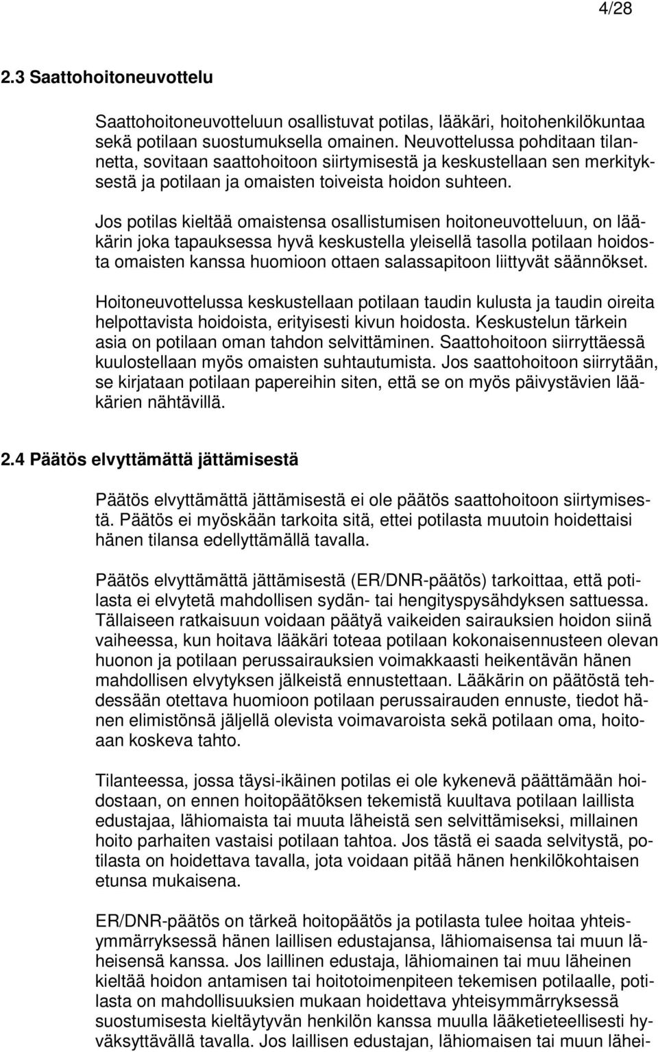 Jos potilas kieltää omaistensa osallistumisen hoitoneuvotteluun, on lääkärin joka tapauksessa hyvä keskustella yleisellä tasolla potilaan hoidosta omaisten kanssa huomioon ottaen salassapitoon