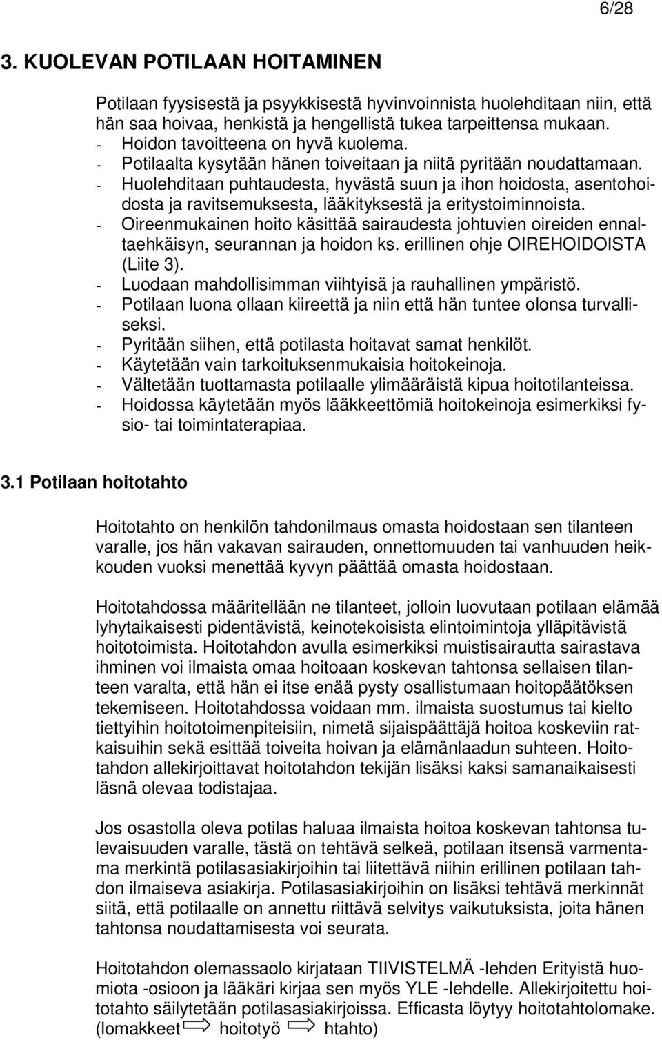- Huolehditaan puhtaudesta, hyvästä suun ja ihon hoidosta, asentohoidosta ja ravitsemuksesta, lääkityksestä ja eritystoiminnoista.