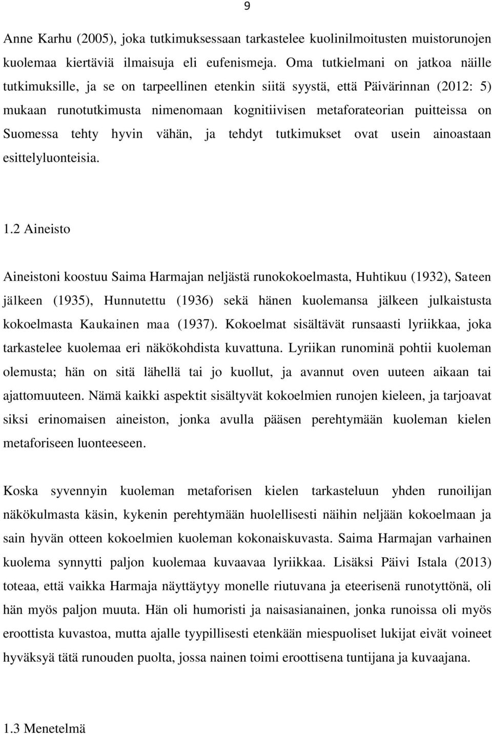 Suomessa tehty hyvin vähän, ja tehdyt tutkimukset ovat usein ainoastaan esittelyluonteisia. 1.