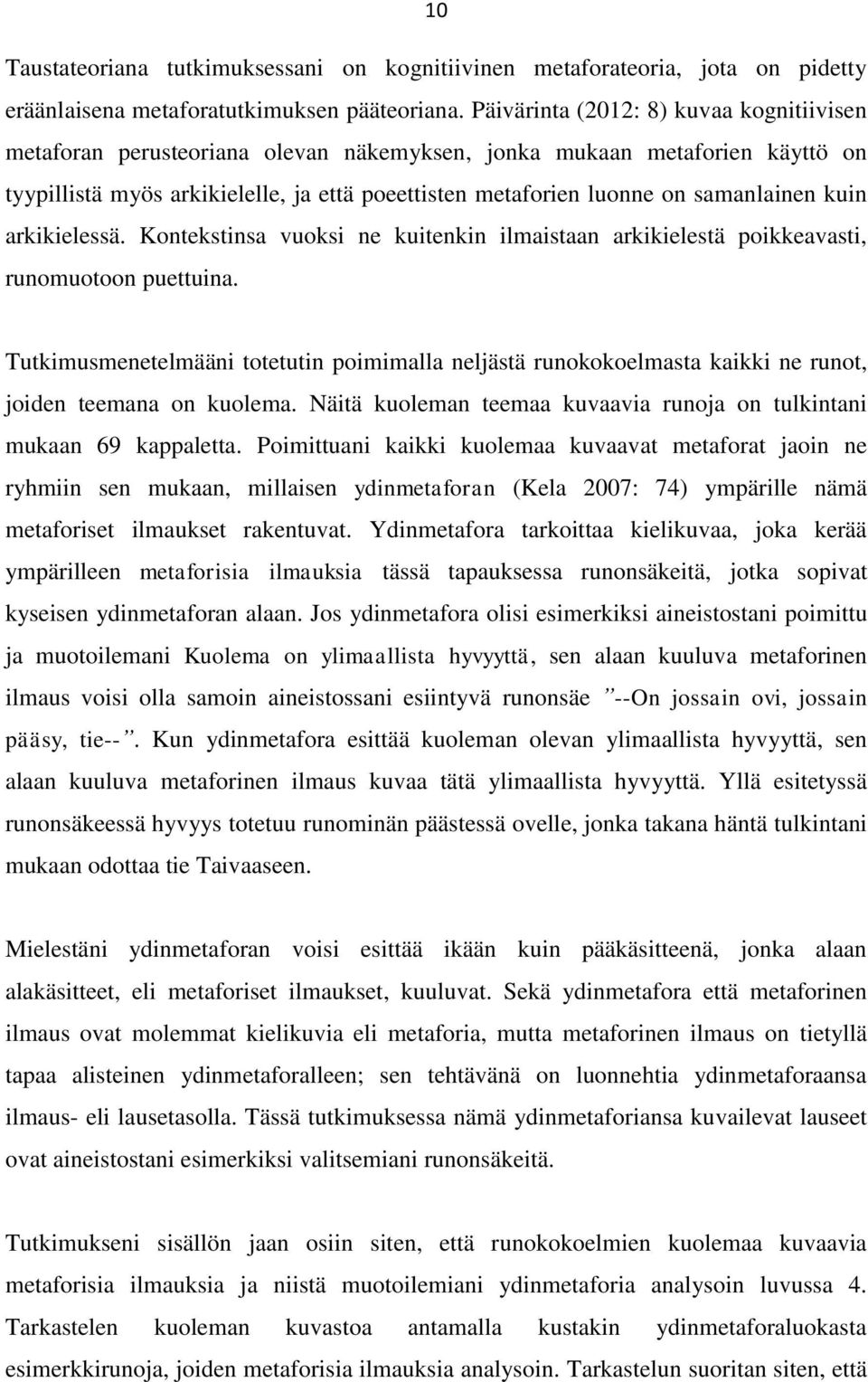 samanlainen kuin arkikielessä. Kontekstinsa vuoksi ne kuitenkin ilmaistaan arkikielestä poikkeavasti, runomuotoon puettuina.