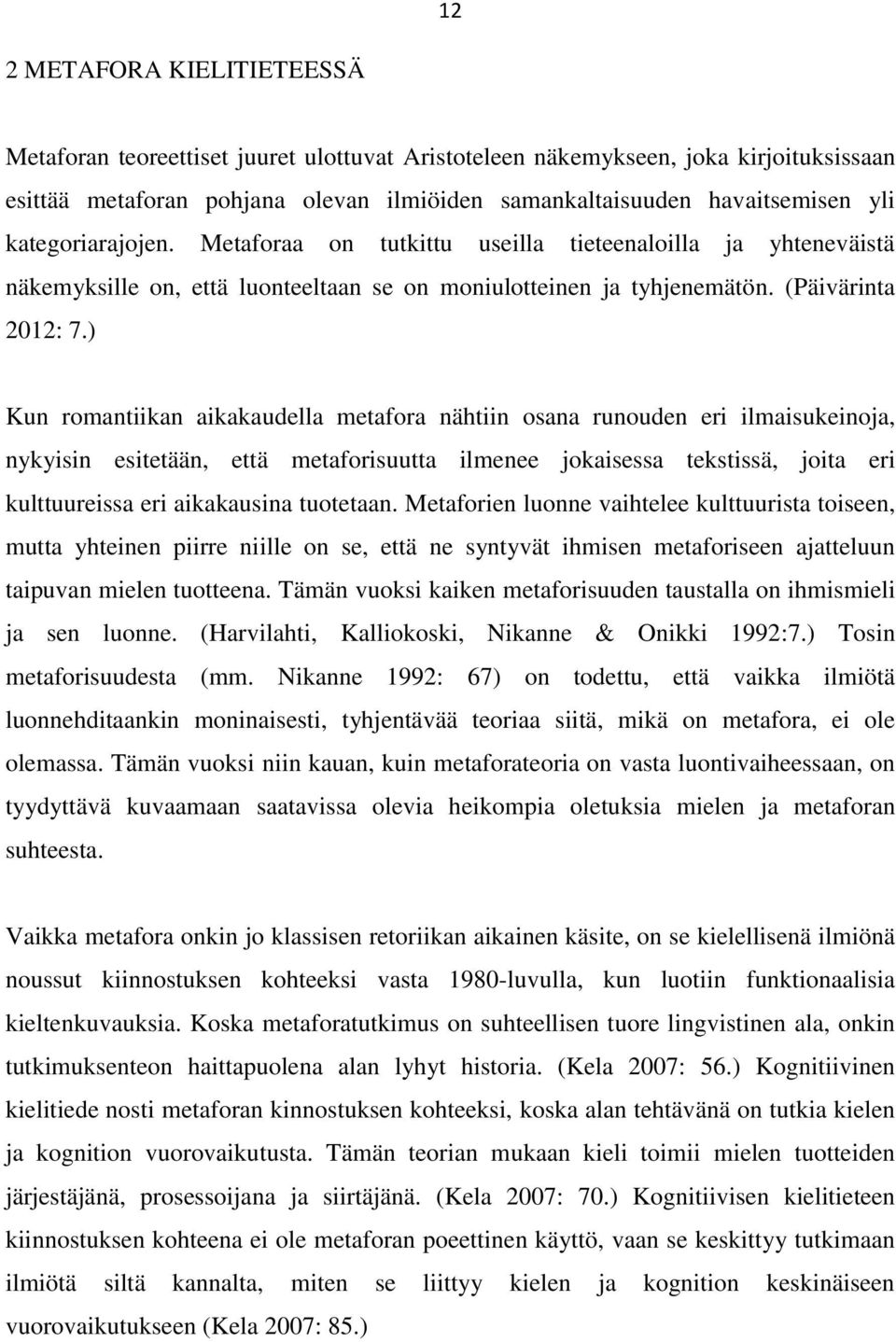 ) Kun romantiikan aikakaudella metafora nähtiin osana runouden eri ilmaisukeinoja, nykyisin esitetään, että metaforisuutta ilmenee jokaisessa tekstissä, joita eri kulttuureissa eri aikakausina