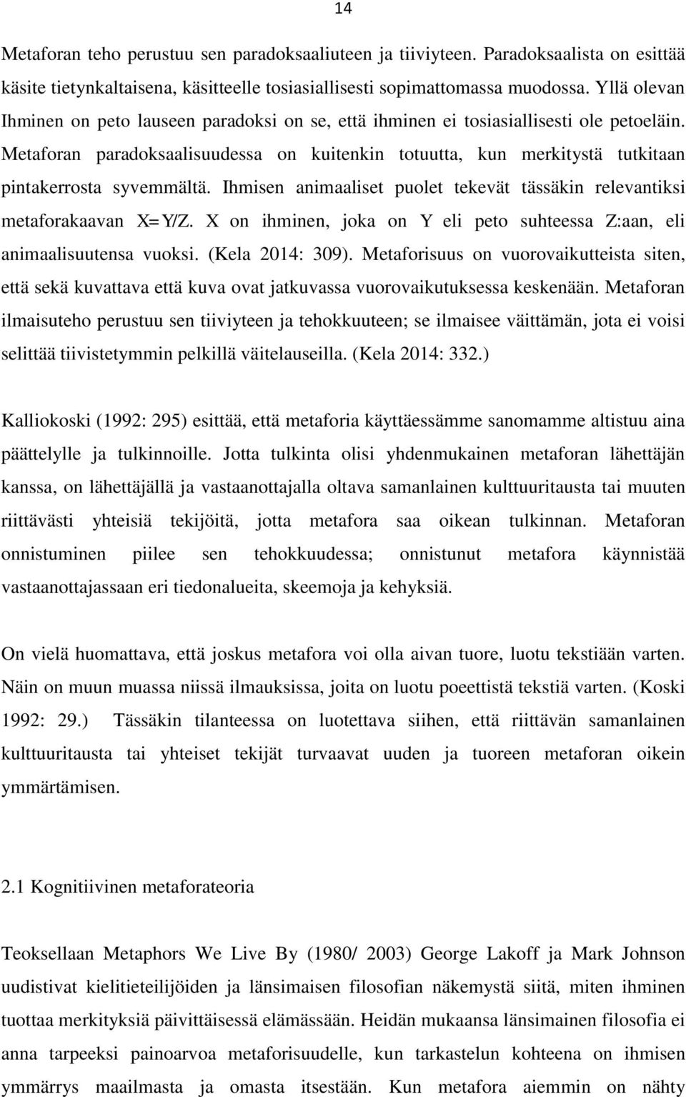 Metaforan paradoksaalisuudessa on kuitenkin totuutta, kun merkitystä tutkitaan pintakerrosta syvemmältä. Ihmisen animaaliset puolet tekevät tässäkin relevantiksi metaforakaavan X=Y/Z.