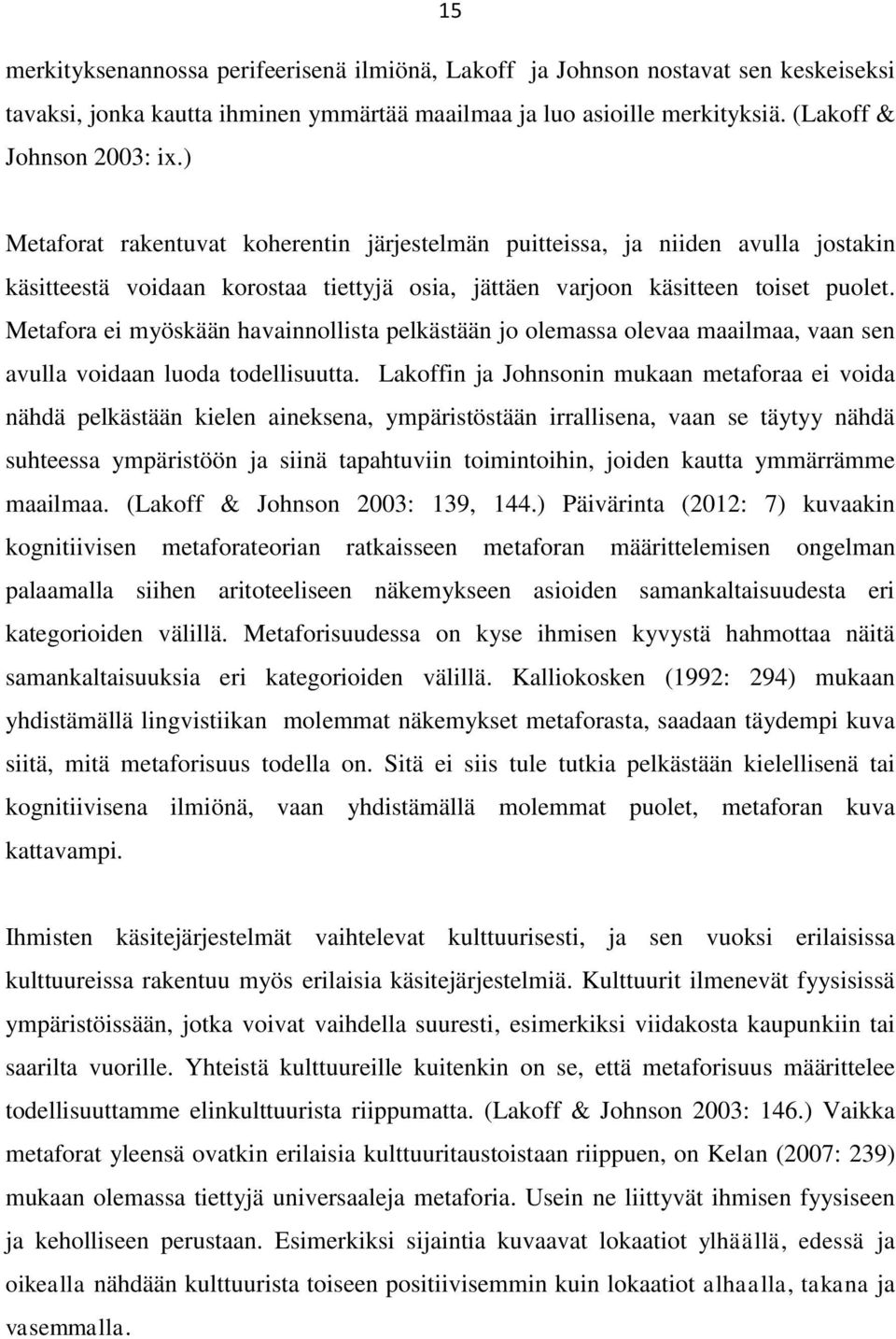 Metafora ei myöskään havainnollista pelkästään jo olemassa olevaa maailmaa, vaan sen avulla voidaan luoda todellisuutta.