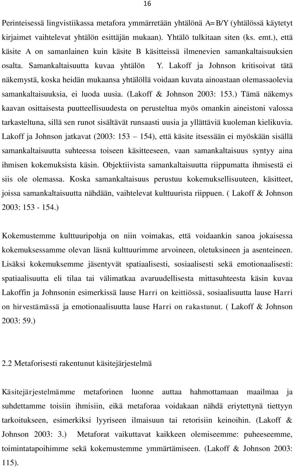 Lakoff ja Johnson kritisoivat tätä näkemystä, koska heidän mukaansa yhtälöllä voidaan kuvata ainoastaan olemassaolevia samankaltaisuuksia, ei luoda uusia. (Lakoff & Johnson 2003: 153.