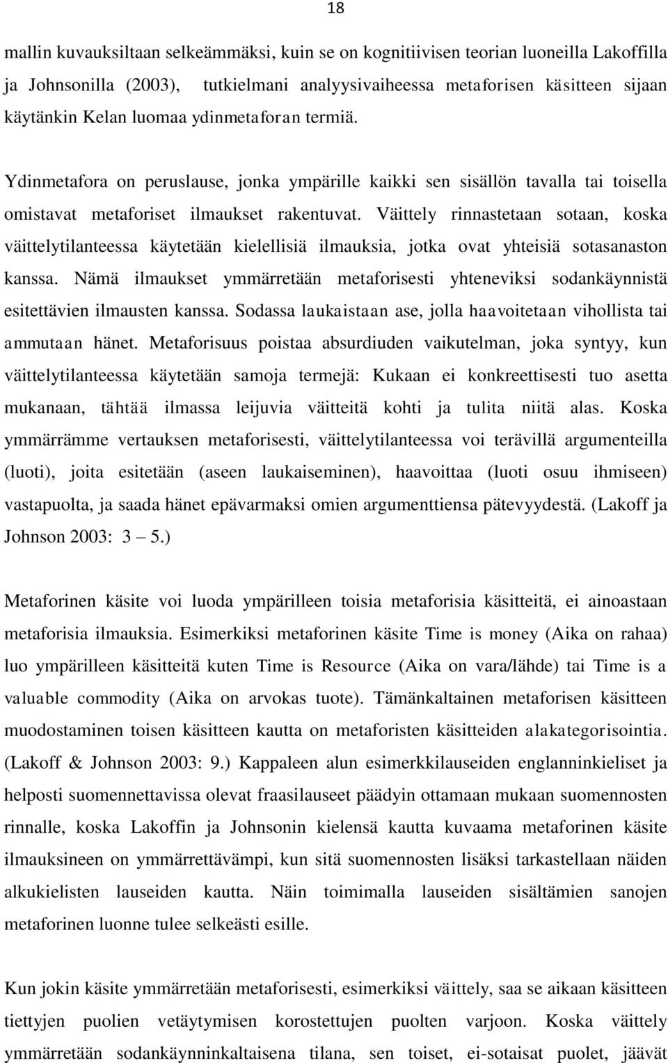 Väittely rinnastetaan sotaan, koska väittelytilanteessa käytetään kielellisiä ilmauksia, jotka ovat yhteisiä sotasanaston kanssa.