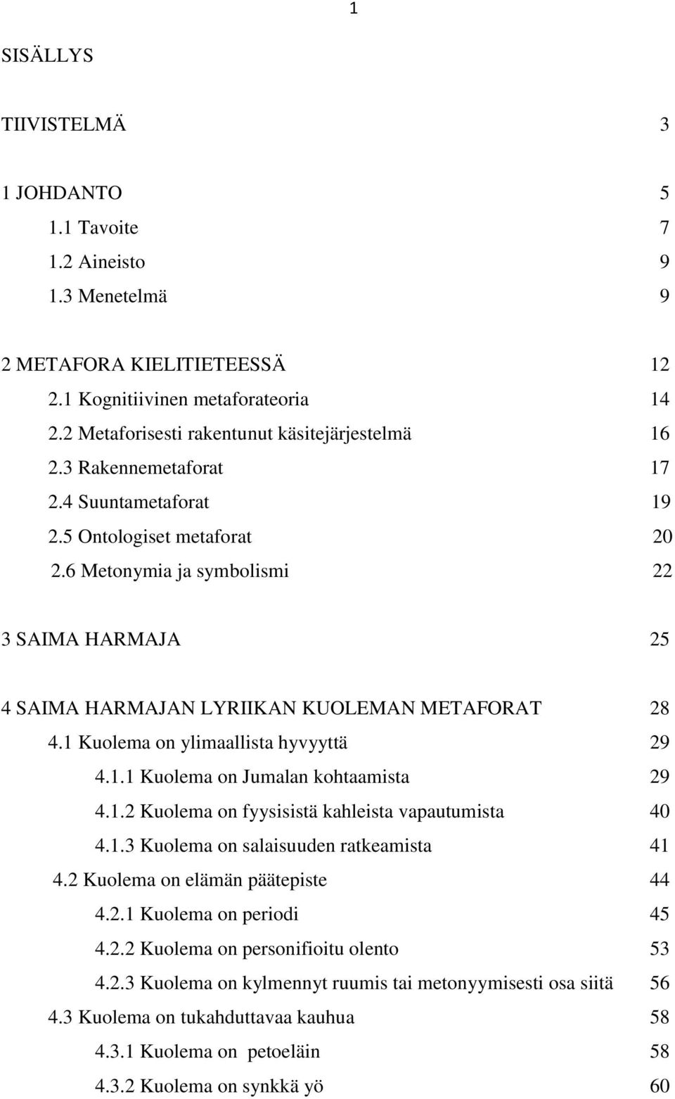 1 Kuolema on ylimaallista hyvyyttä 29 4.1.1 Kuolema on Jumalan kohtaamista 29 4.1.2 Kuolema on fyysisistä kahleista vapautumista 40 4.1.3 Kuolema on salaisuuden ratkeamista 41 4.