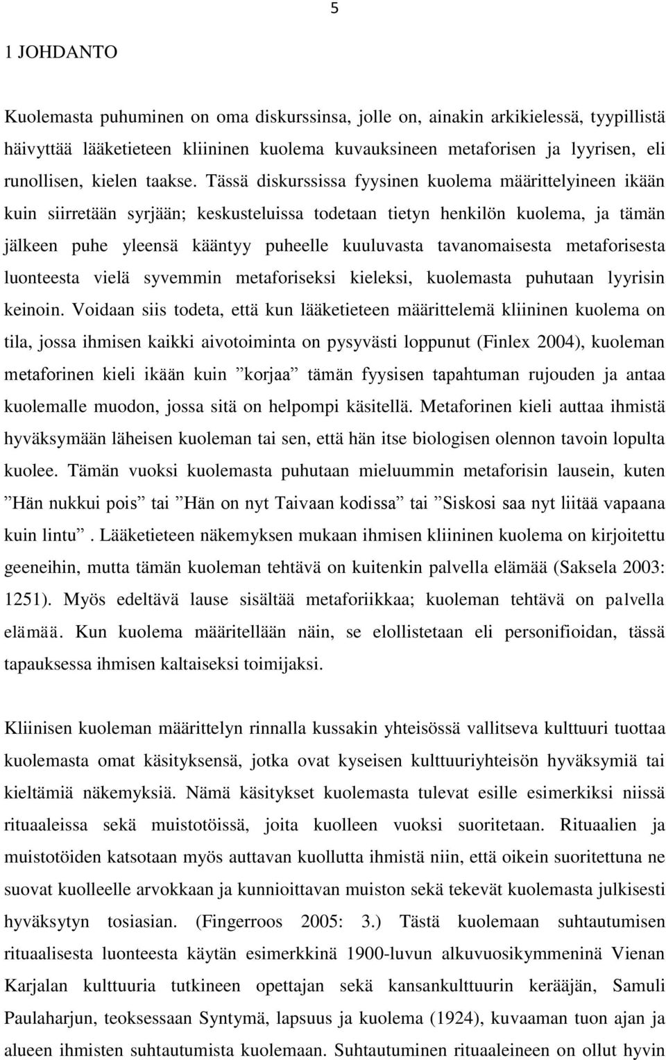 Tässä diskurssissa fyysinen kuolema määrittelyineen ikään kuin siirretään syrjään; keskusteluissa todetaan tietyn henkilön kuolema, ja tämän jälkeen puhe yleensä kääntyy puheelle kuuluvasta