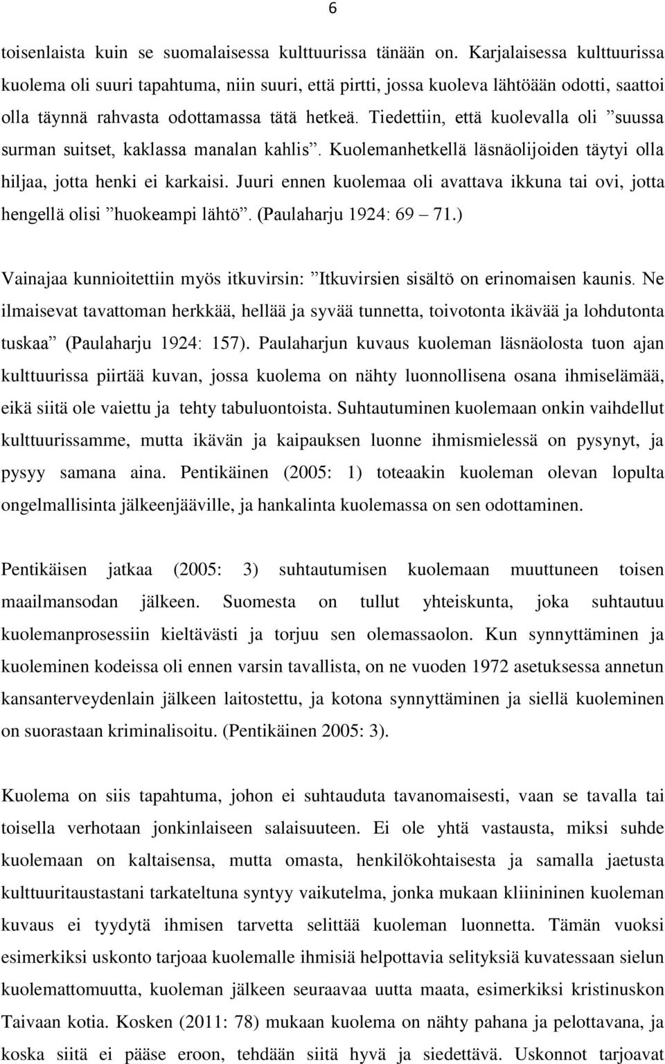 Tiedettiin, että kuolevalla oli suussa surman suitset, kaklassa manalan kahlis. Kuolemanhetkellä läsnäolijoiden täytyi olla hiljaa, jotta henki ei karkaisi.