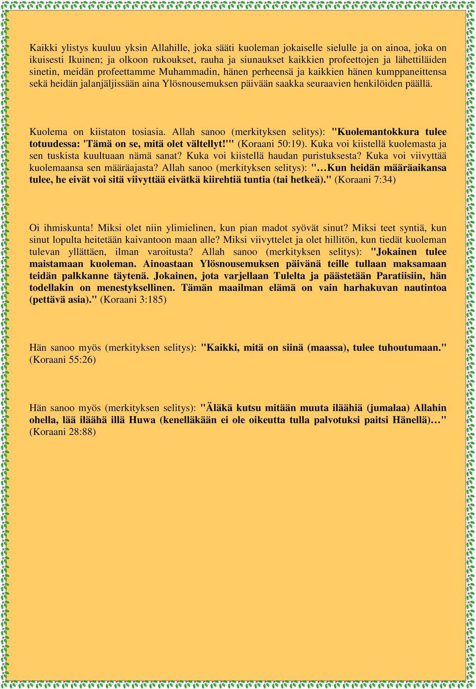 Kuolema on kiistaton tosiasia. Allah sanoo (merkityksen selitys): "Kuolemantokkura tulee totuudessa: 'Tämä on se, mitä olet vältellyt!'" (Koraani 50:19).