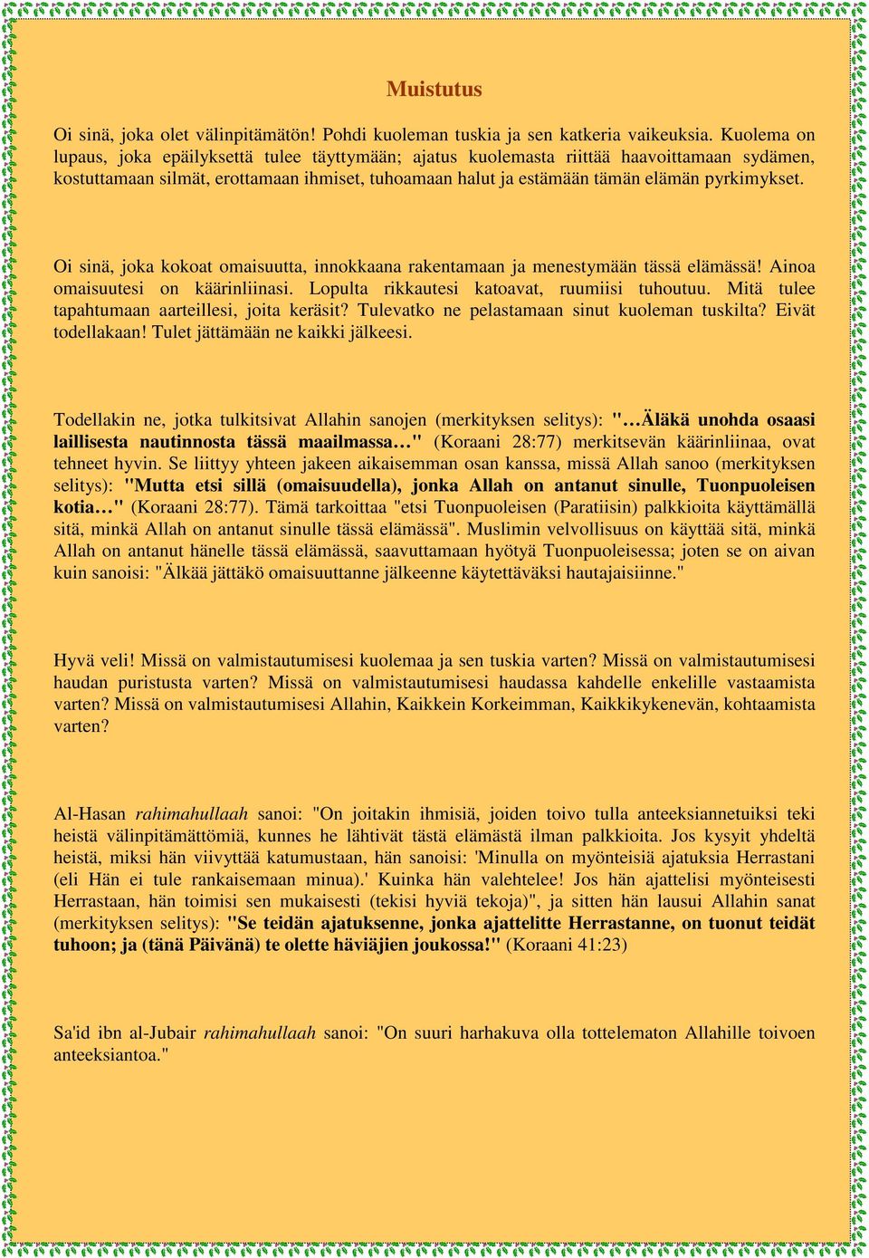 Oi sinä, joka kokoat omaisuutta, innokkaana rakentamaan ja menestymään tässä elämässä! Ainoa omaisuutesi on käärinliinasi. Lopulta rikkautesi katoavat, ruumiisi tuhoutuu.