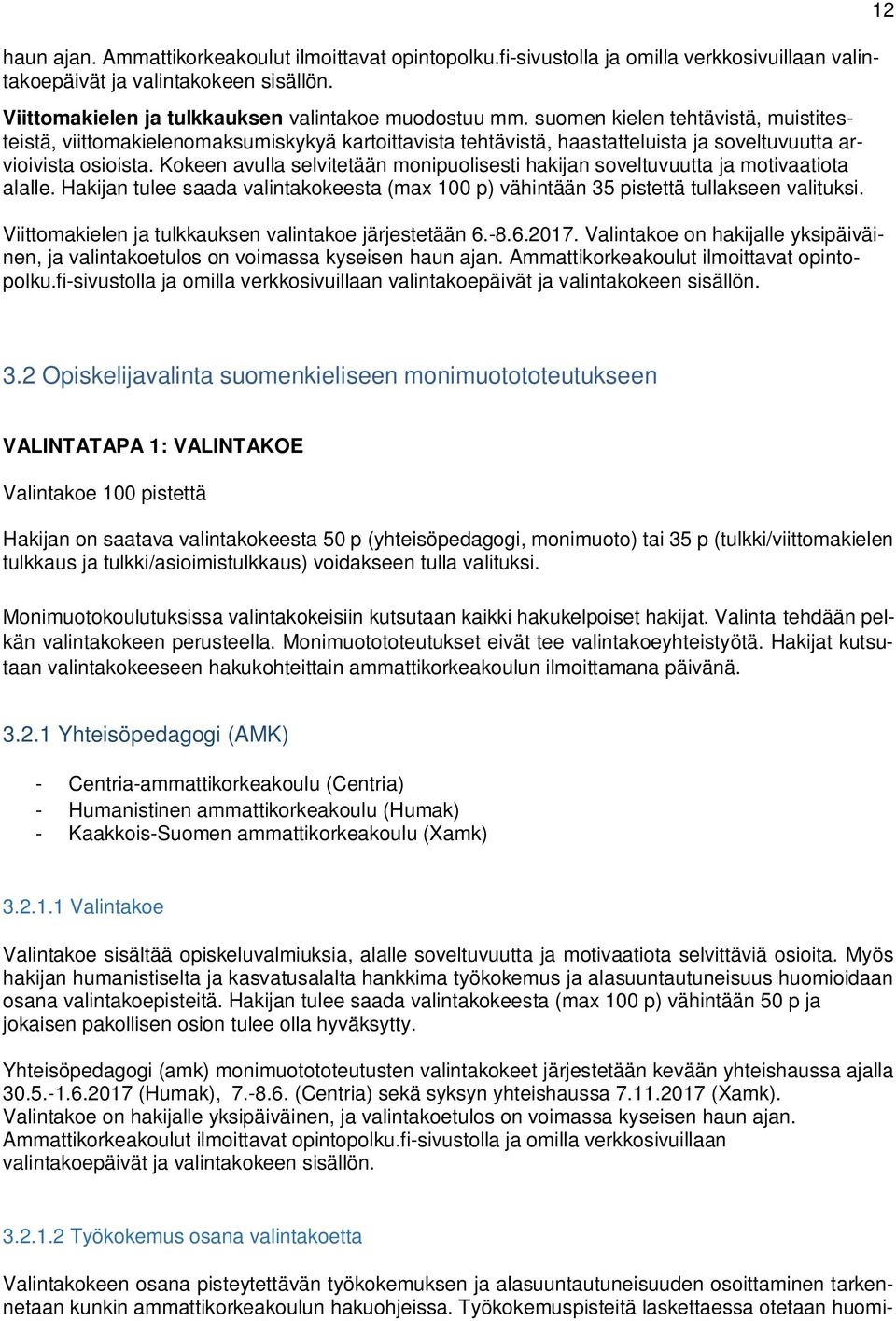 Kokeen avulla selvitetään monipuolisesti hakijan soveltuvuutta ja motivaatiota alalle. Hakijan tulee saada valintakokeesta (max 100 p) vähintään 35 pistettä tullakseen valituksi.