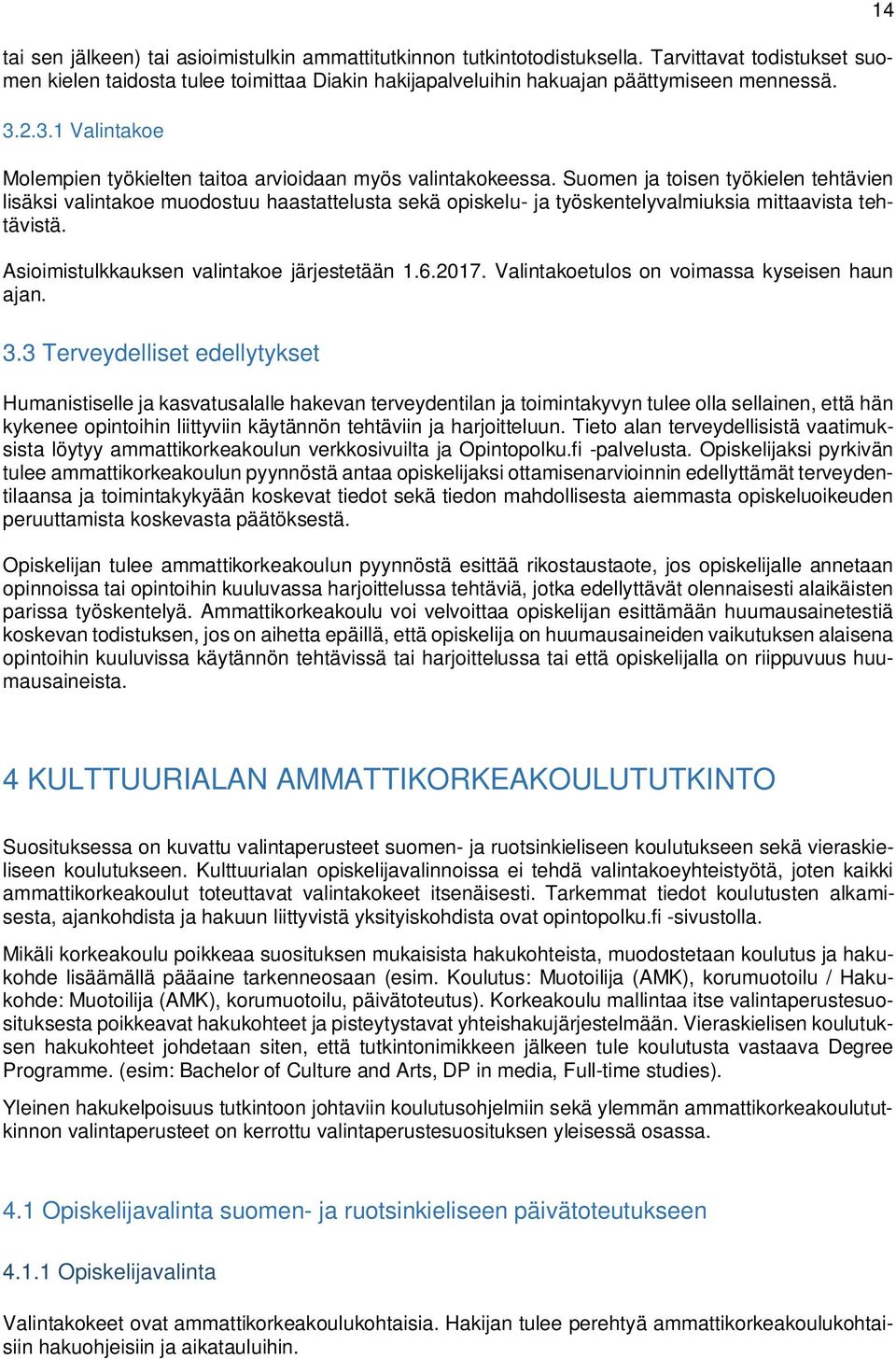 Suomen ja toisen työkielen tehtävien lisäksi valintakoe muodostuu haastattelusta sekä opiskelu- ja työskentelyvalmiuksia mittaavista tehtävistä. Asioimistulkkauksen valintakoe järjestetään 1.6.2017.