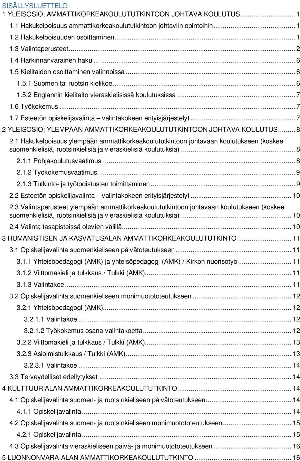 .. 7 1.7 Esteetön opiskelijavalinta valintakokeen erityisjärjestelyt... 7 2 YLEISOSIO; YLEMPÄÄN AMMATTIKORKEAKOULUTUTKINTOON JOHTAVA KOULUTUS... 8 2.