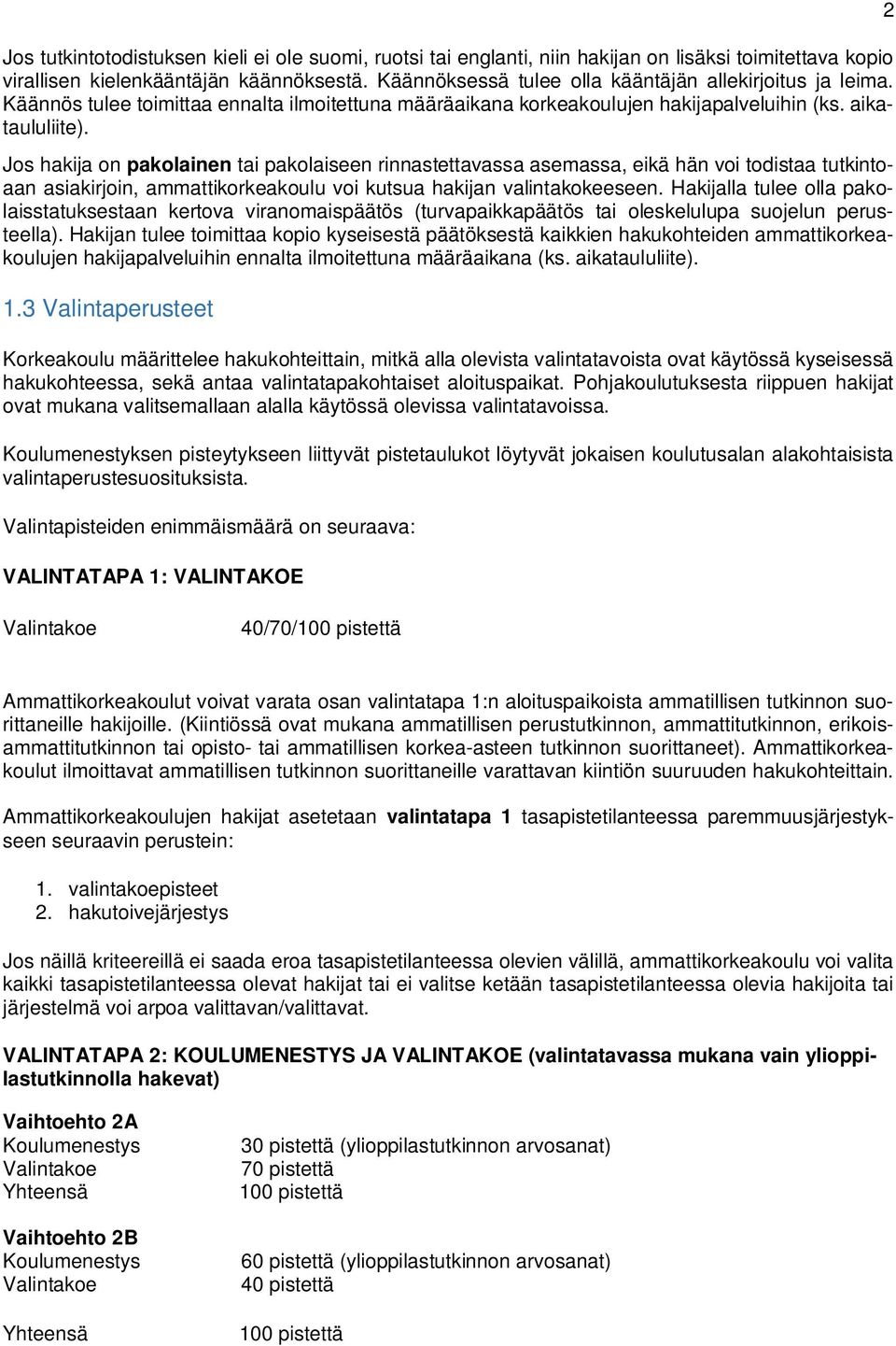 Jos hakija on pakolainen tai pakolaiseen rinnastettavassa asemassa, eikä hän voi todistaa tutkintoaan asiakirjoin, ammattikorkeakoulu voi kutsua hakijan valintakokeeseen.