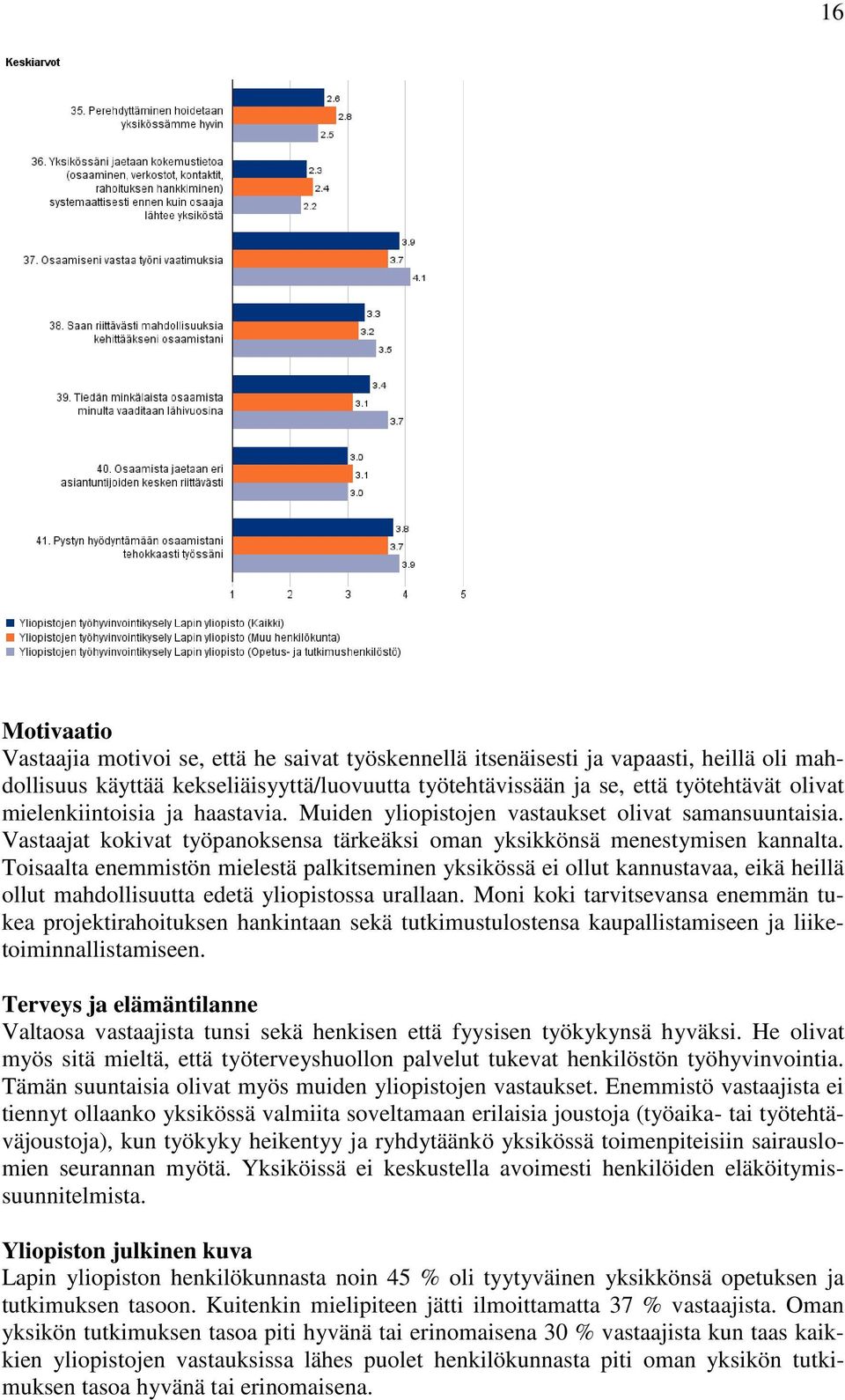 Toisaalta enemmistön mielestä palkitseminen yksikössä ei ollut kannustavaa, eikä heillä ollut mahdollisuutta edetä yliopistossa urallaan.