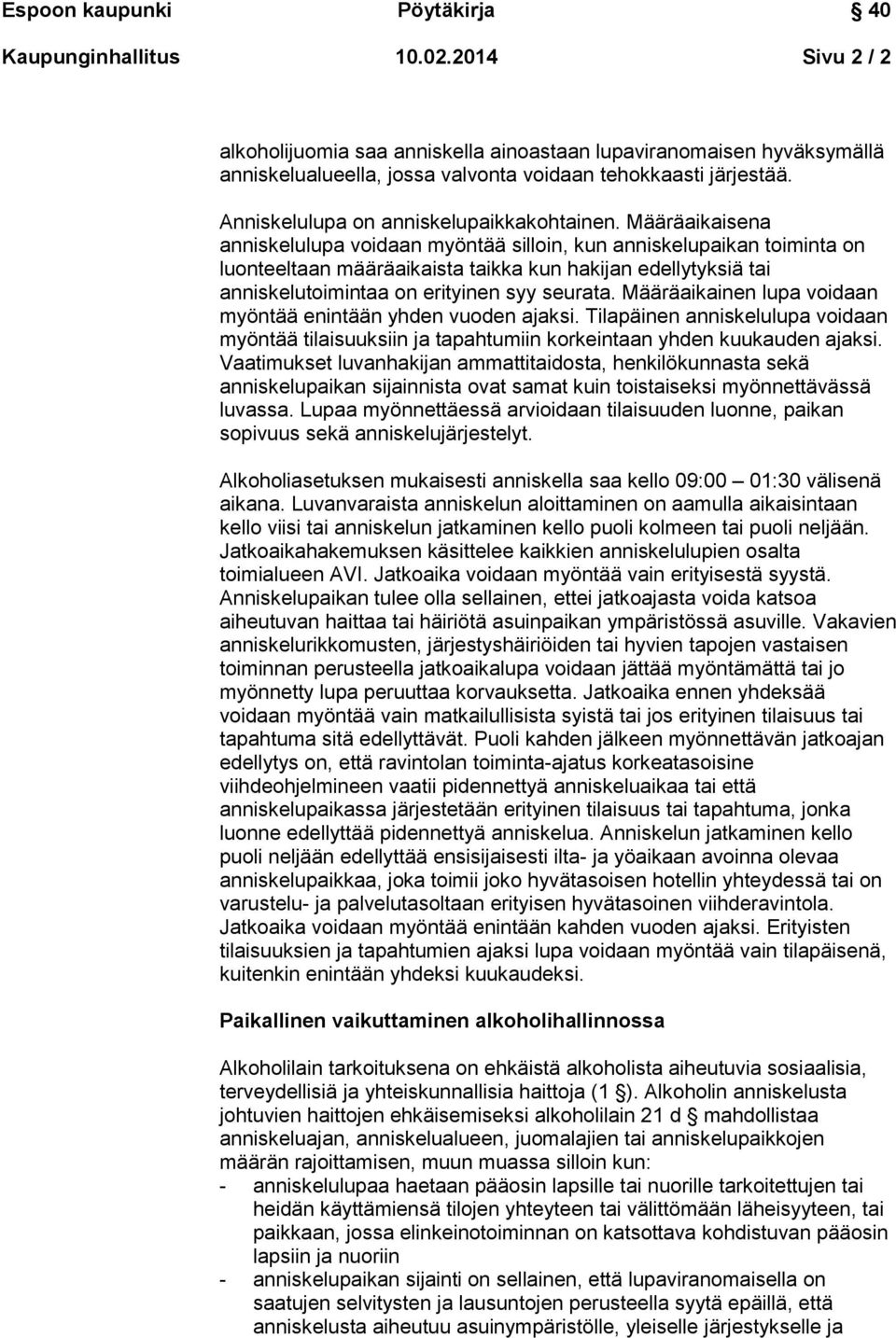 Määräaikaisena anniskelulupa voidaan myöntää silloin, kun anniskelupaikan toiminta on luonteeltaan määräaikaista taikka kun hakijan edellytyksiä tai anniskelutoimintaa on erityinen syy seurata.