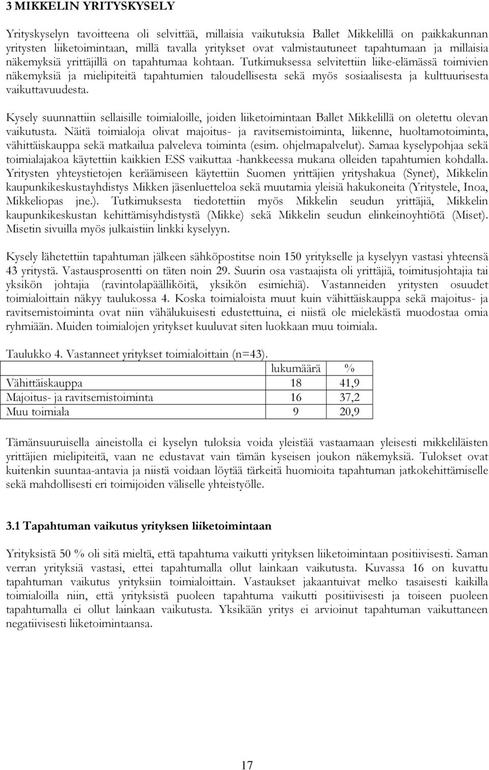Tutkimuksessa selvitettiin liike-elämässä toimivien näkemyksiä ja mielipiteitä tapahtumien taloudellisesta sekä myös sosiaalisesta ja kulttuurisesta vaikuttavuudesta.