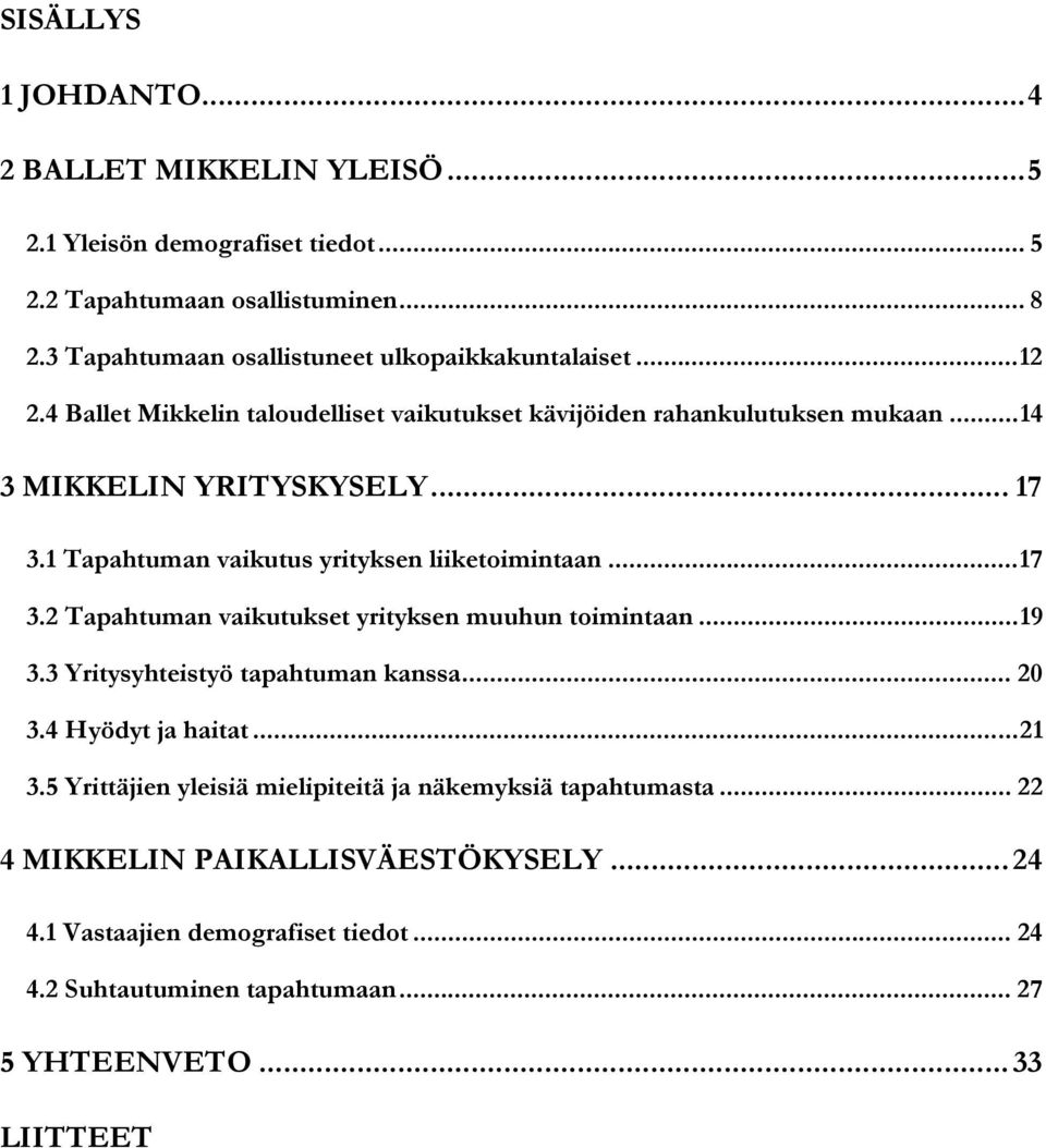 1 Tapahtuman vaikutus yrityksen liiketoimintaan...17 3.2 Tapahtuman vaikutukset yrityksen muuhun toimintaan...19 3.3 Yritysyhteistyö tapahtuman kanssa... 20 3.