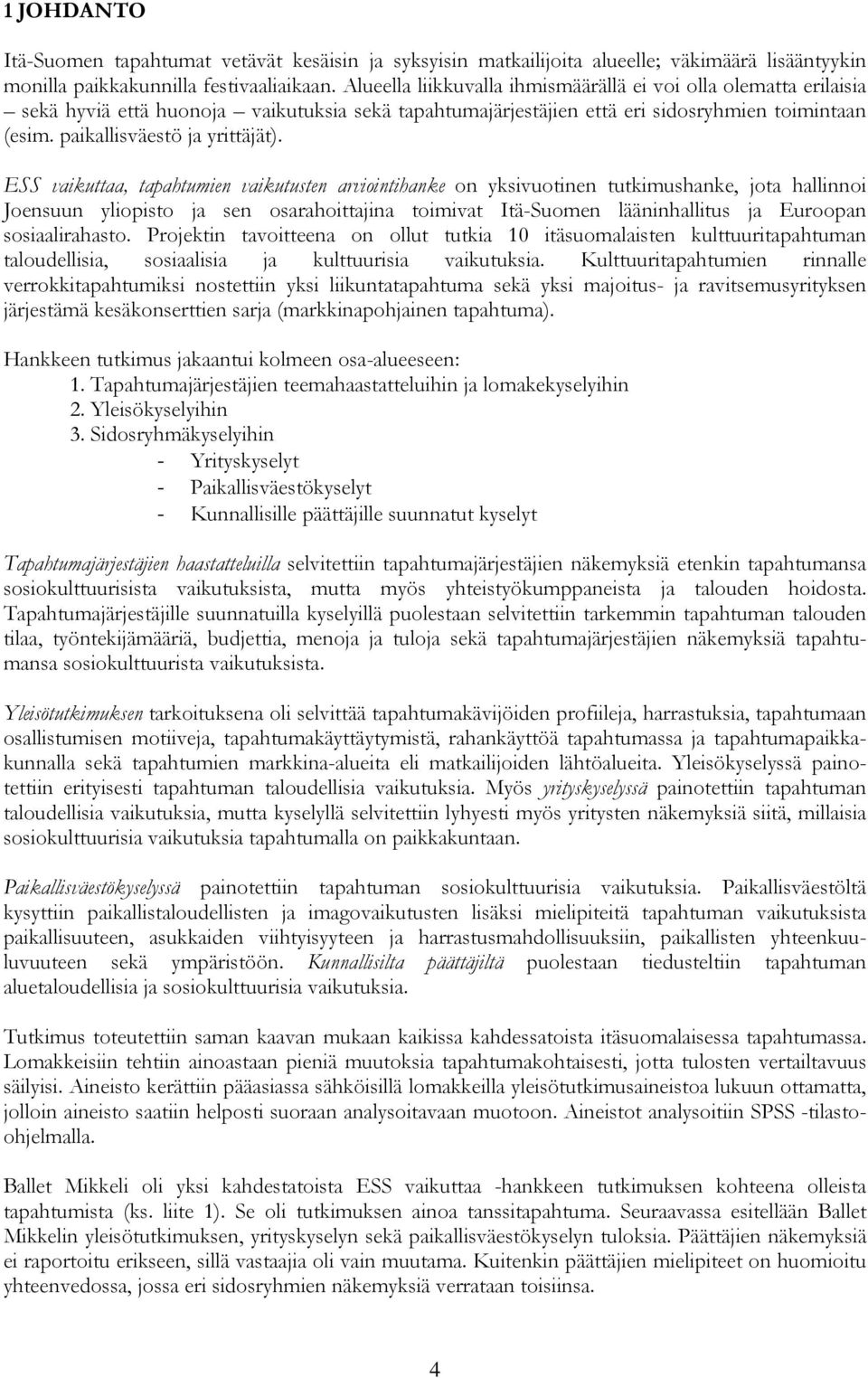 ESS vaikuttaa, tapahtumien vaikutusten arviointihanke on yksivuotinen tutkimushanke, jota hallinnoi Joensuun yliopisto ja sen osarahoittajina toimivat Itä-Suomen lääninhallitus ja Euroopan
