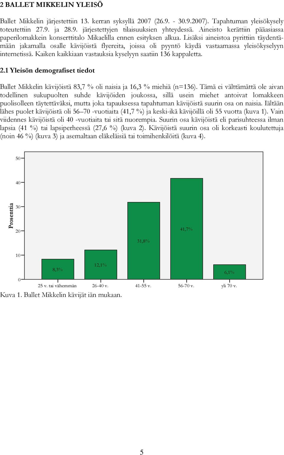 Lisäksi aineistoa pyrittiin täydentämään jakamalla osalle kävijöistä flyereita, joissa oli pyyntö käydä vastaamassa yleisökyselyyn internetissä.