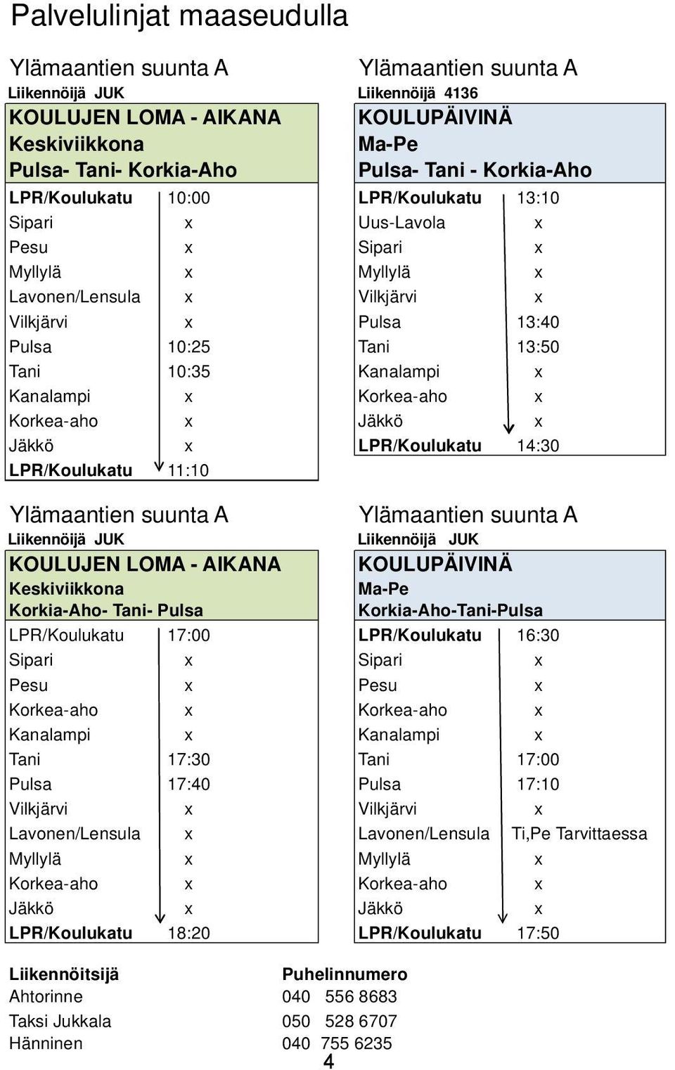 Kanalampi x Kanalampi x Korkea-aho x Korkea-aho x Jäkkö x Jäkkö x LPR/Koulukatu 14:30 LPR/Koulukatu 11:10 Ylämaantien suunta A Ylämaantien suunta A Liikennöijä JUK Liikennöijä JUK KOULUJEN LOMA -