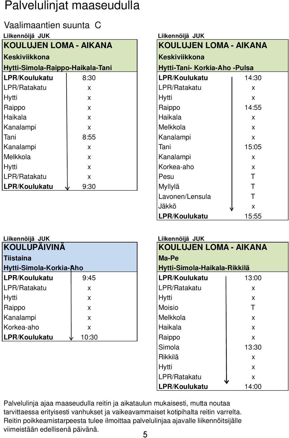 x Tani 15:05 Melkkola x Kanalampi x Hytti x Korkea-aho x LPR/Ratakatu x Pesu T LPR/Koulukatu 9:30 Myllylä T Lavonen/Lensula T Jäkkö x LPR/Koulukatu 15:55 Liikennöijä JUK KOULUPÄIVINÄ Liikennöijä JUK