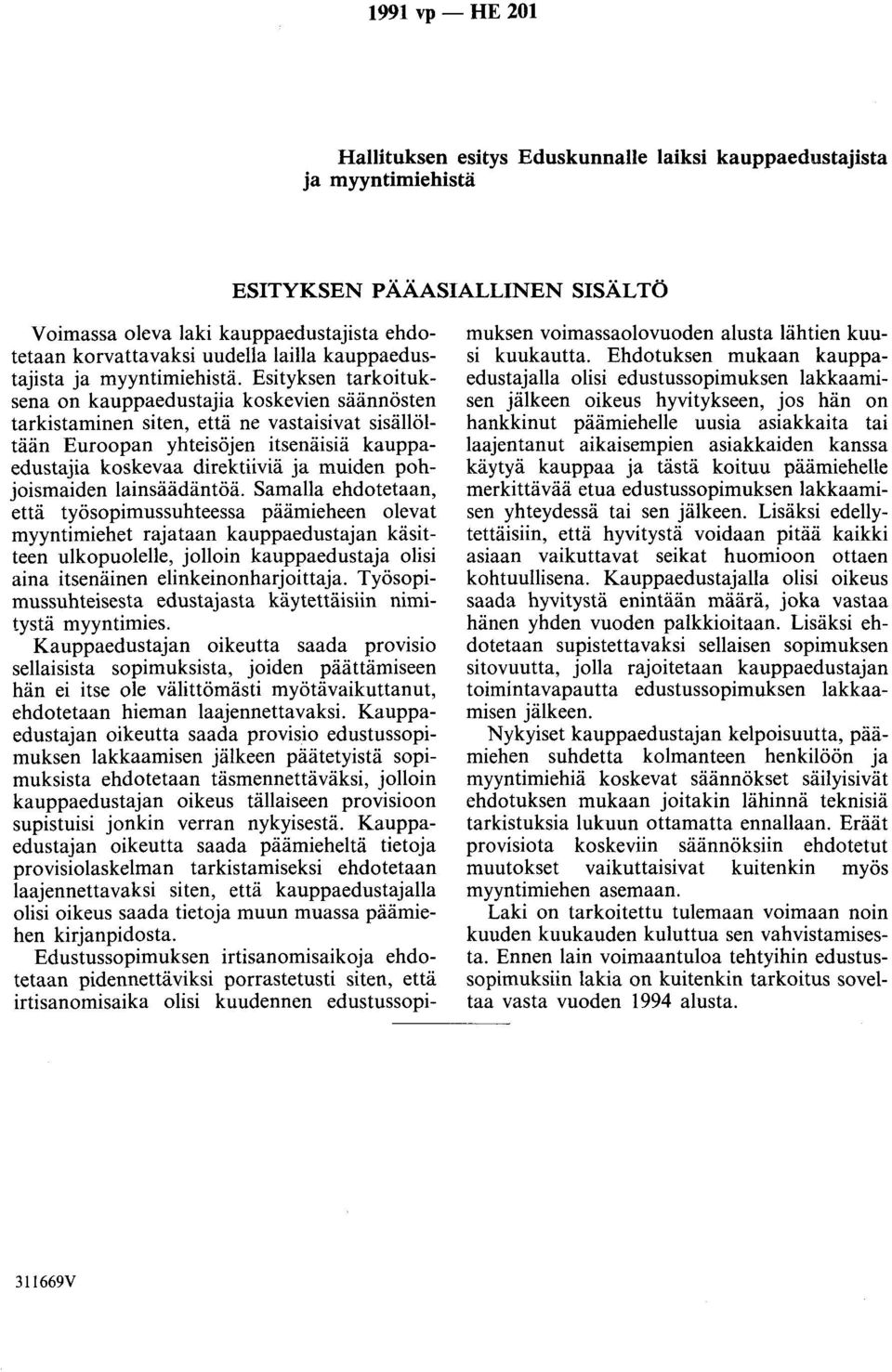 Esityksen tarkoituksena on kauppaedustajia koskevien säännösten tarkistaminen siten, että ne vastaisivat sisällöltään Euroopan yhteisöjen itsenäisiä kauppaedustajia koskevaa direktiiviä ja muiden