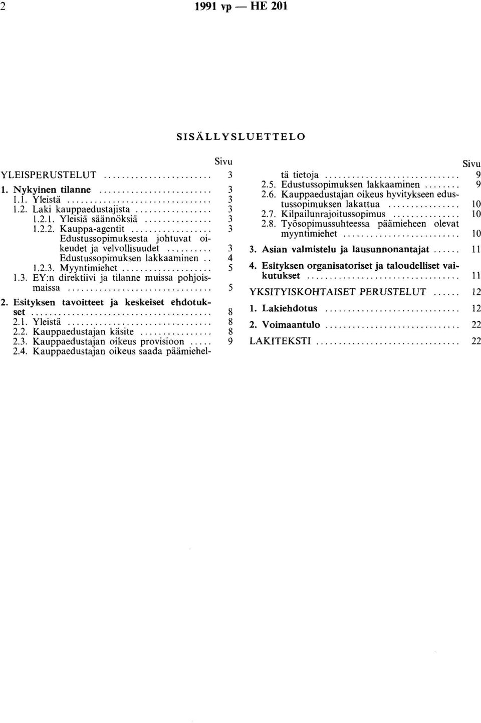 Esityksen tavoitteet ja keskeiset ehdotukset.... 2.1. Yleistä.... 2.2. Kauppaedustajan käsite.... 2.3. Kauppaedustajan oikeus provisioon.... 2.4.