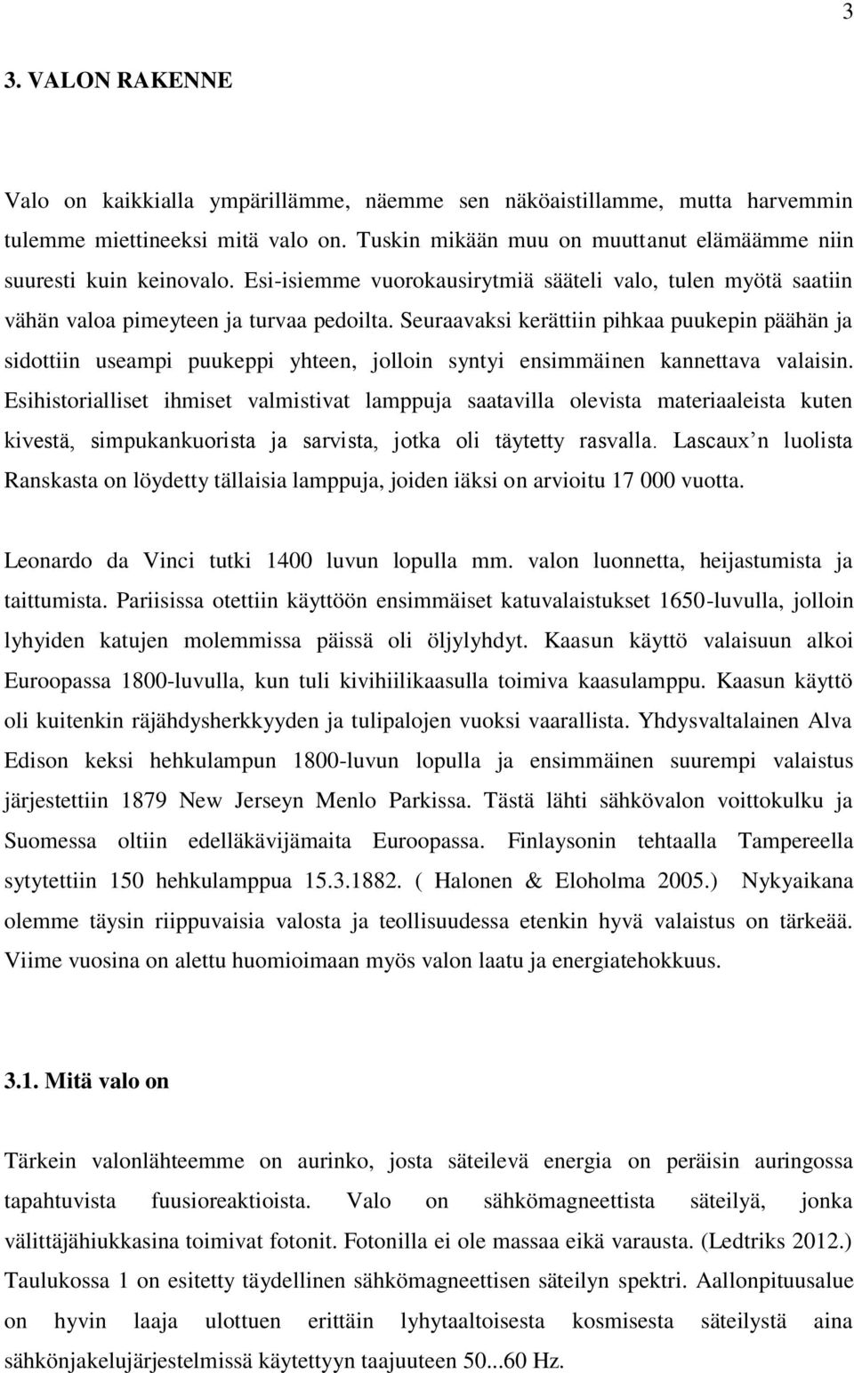 Seuraavaksi kerättiin pihkaa puukepin päähän ja sidottiin useampi puukeppi yhteen, jolloin syntyi ensimmäinen kannettava valaisin.