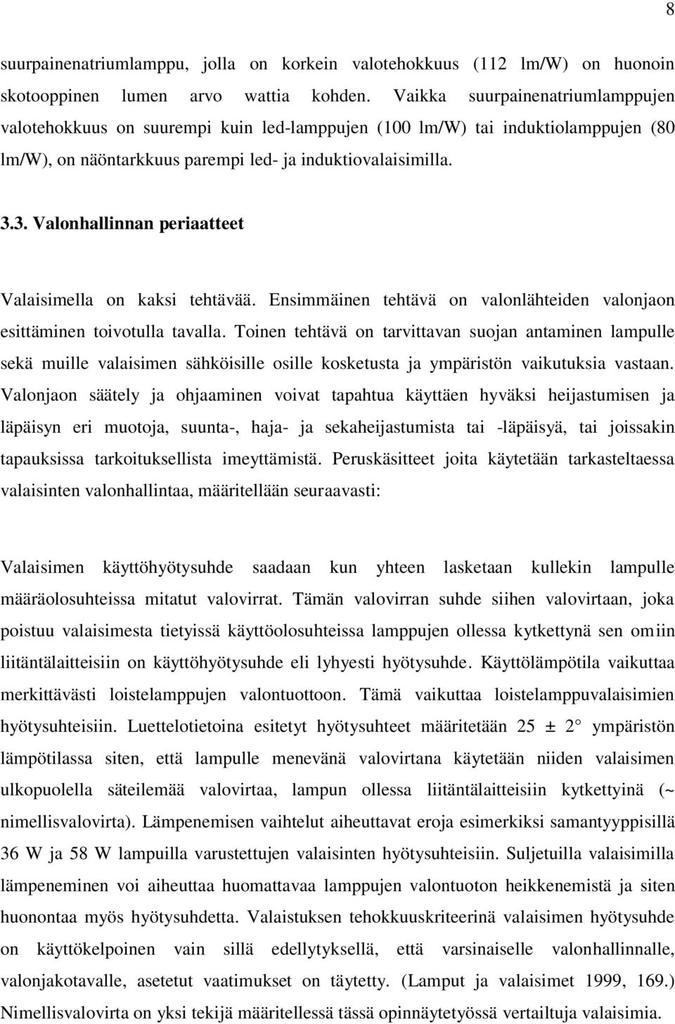 3. Valonhallinnan periaatteet Valaisimella on kaksi tehtävää. Ensimmäinen tehtävä on valonlähteiden valonjaon esittäminen toivotulla tavalla.