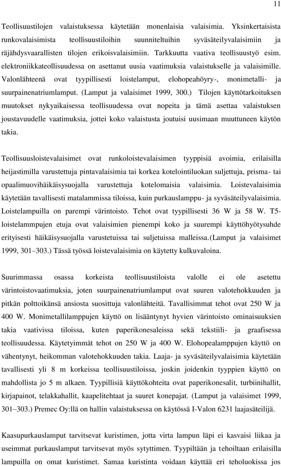 elektroniikkateollisuudessa on asettanut uusia vaatimuksia valaistukselle ja valaisimille. Valonlähteenä ovat tyypillisesti loistelamput, elohopeahöyry-, monimetalli- ja suurpainenatriumlamput.