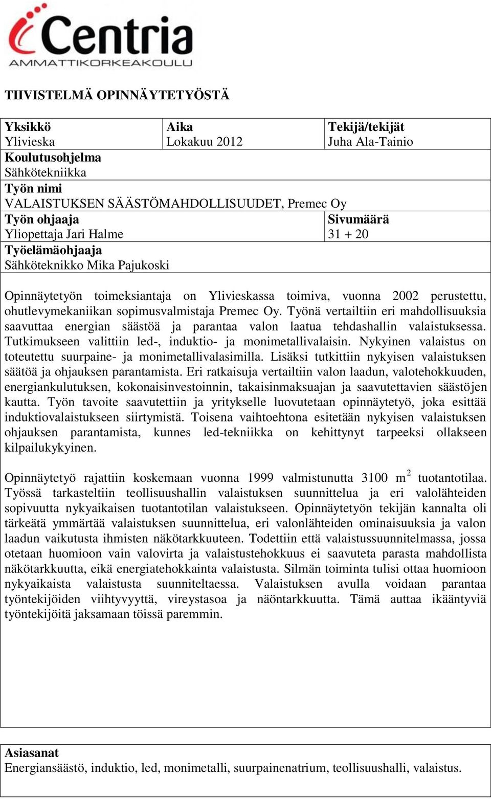 sopimusvalmistaja Premec Oy. Työnä vertailtiin eri mahdollisuuksia saavuttaa energian säästöä ja parantaa valon laatua tehdashallin valaistuksessa.