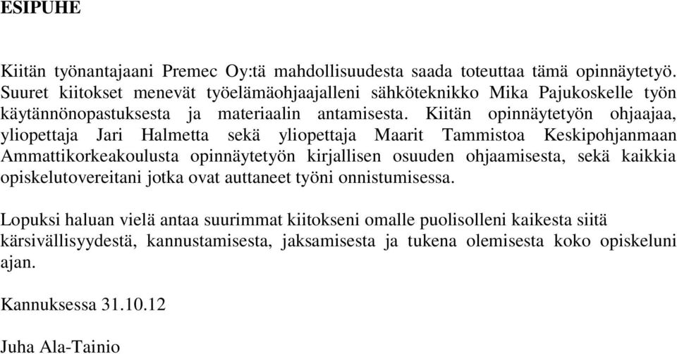 Kiitän opinnäytetyön ohjaajaa, yliopettaja Jari Halmetta sekä yliopettaja Maarit Tammistoa Keskipohjanmaan Ammattikorkeakoulusta opinnäytetyön kirjallisen osuuden