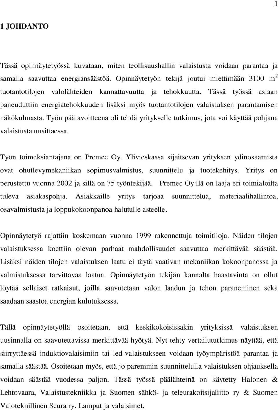 Tässä työssä asiaan paneuduttiin energiatehokkuuden lisäksi myös tuotantotilojen valaistuksen parantamisen näkökulmasta.