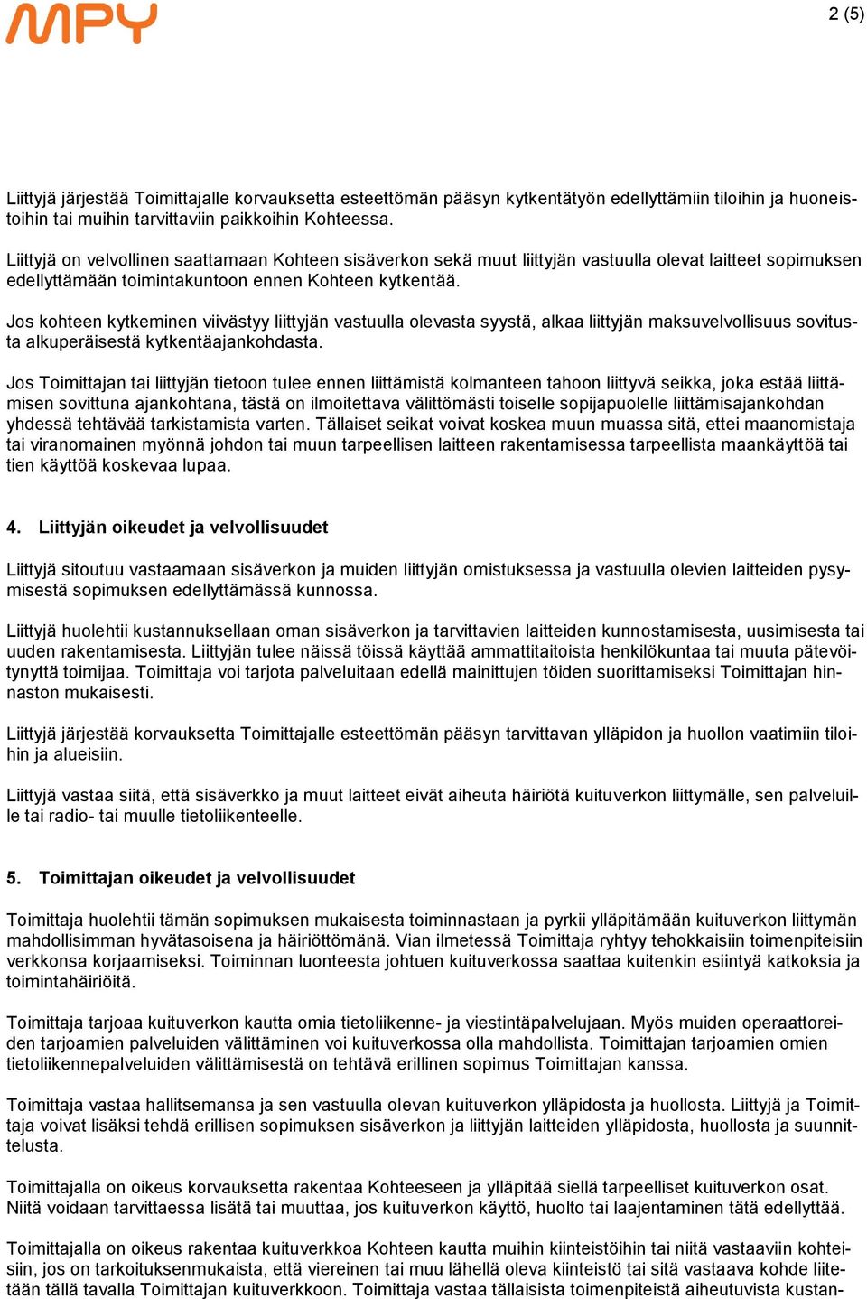 Jos kohteen kytkeminen viivästyy liittyjän vastuulla olevasta syystä, alkaa liittyjän maksuvelvollisuus sovitusta alkuperäisestä kytkentäajankohdasta.