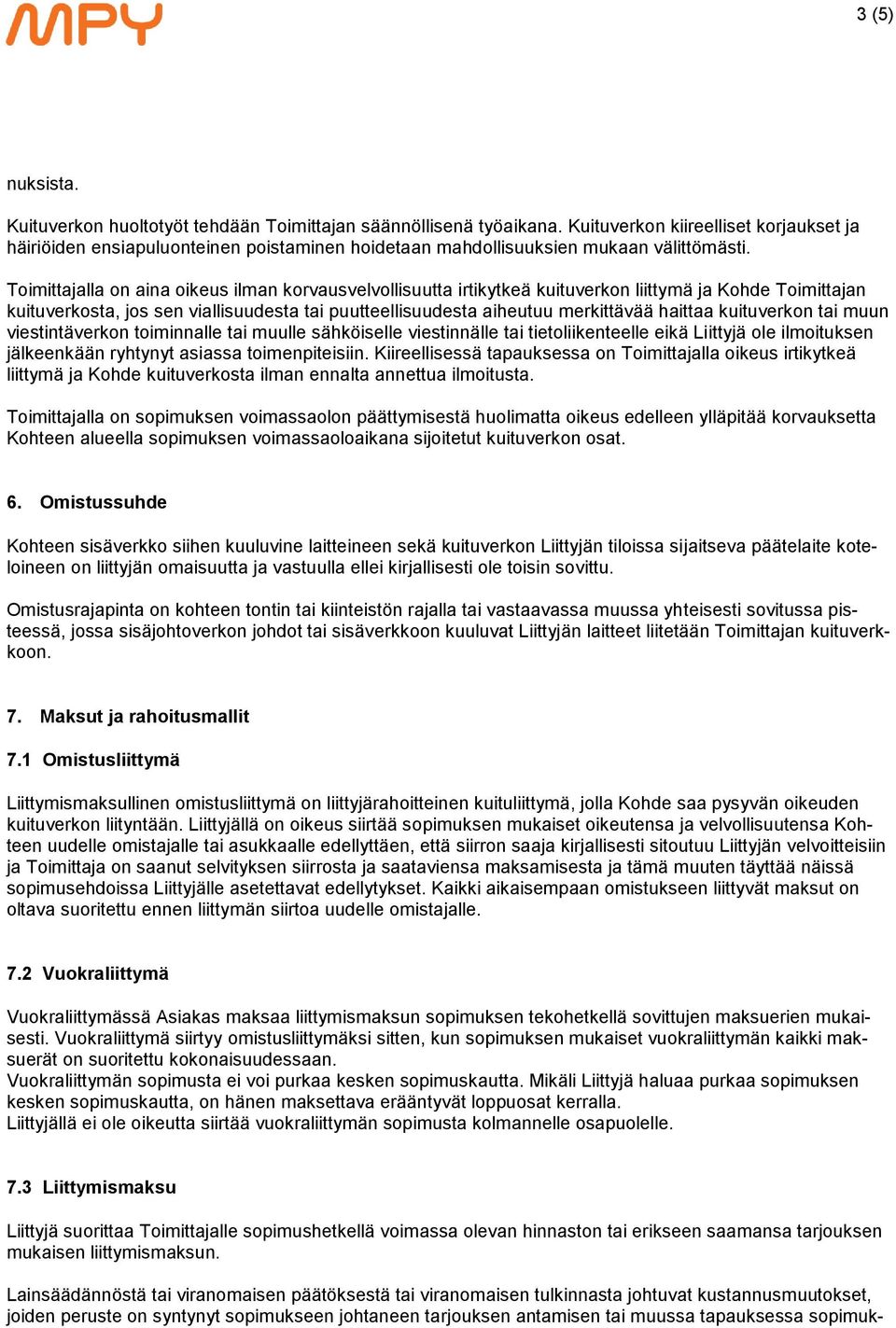 Toimittajalla on aina oikeus ilman korvausvelvollisuutta irtikytkeä kuituverkon liittymä ja Kohde Toimittajan kuituverkosta, jos sen viallisuudesta tai puutteellisuudesta aiheutuu merkittävää haittaa