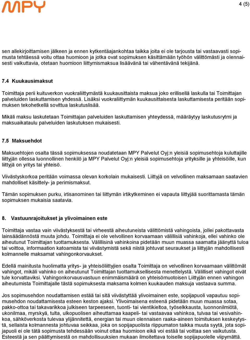 4 Kuukausimaksut Toimittaja perii kuituverkon vuokraliittymästä kuukausittaista maksua joko erillisellä laskulla tai Toimittajan palveluiden laskuttamisen yhdessä.