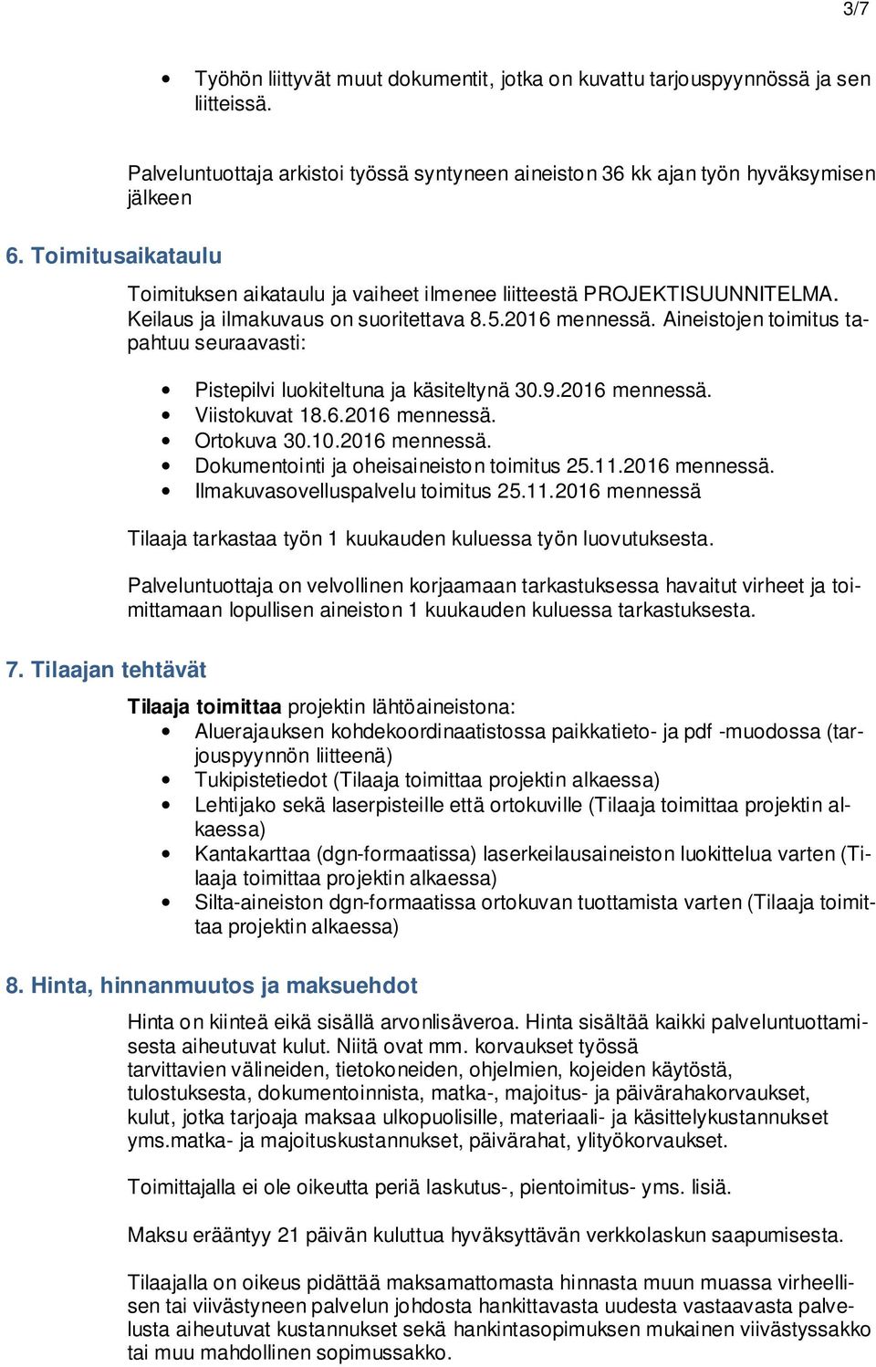 Aineistojen toimitus tapahtuu seuraavasti: Pistepilvi luokiteltuna ja käsiteltynä 30.9.2016 mennessä. Viistokuvat 18.6.2016 mennessä. Ortokuva 30.10.2016 mennessä. Dokumentointi ja oheisaineiston toimitus 25.