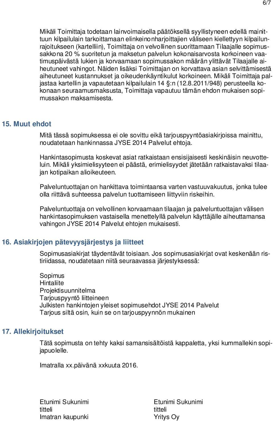 Tilaajalle aiheutuneet vahingot. Näiden lisäksi Toimittajan on korvattava asian selvittämisestä aiheutuneet kustannukset ja oikeudenkäyntikulut korkoineen.