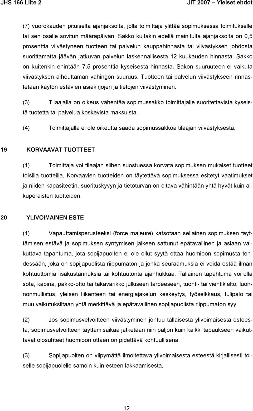 kuukauden hinnasta. Sakko on kuitenkin enintään 7,5 prosenttia kyseisestä hinnasta. Sakon suuruuteen ei vaikuta viivästyksen aiheuttaman vahingon suuruus.