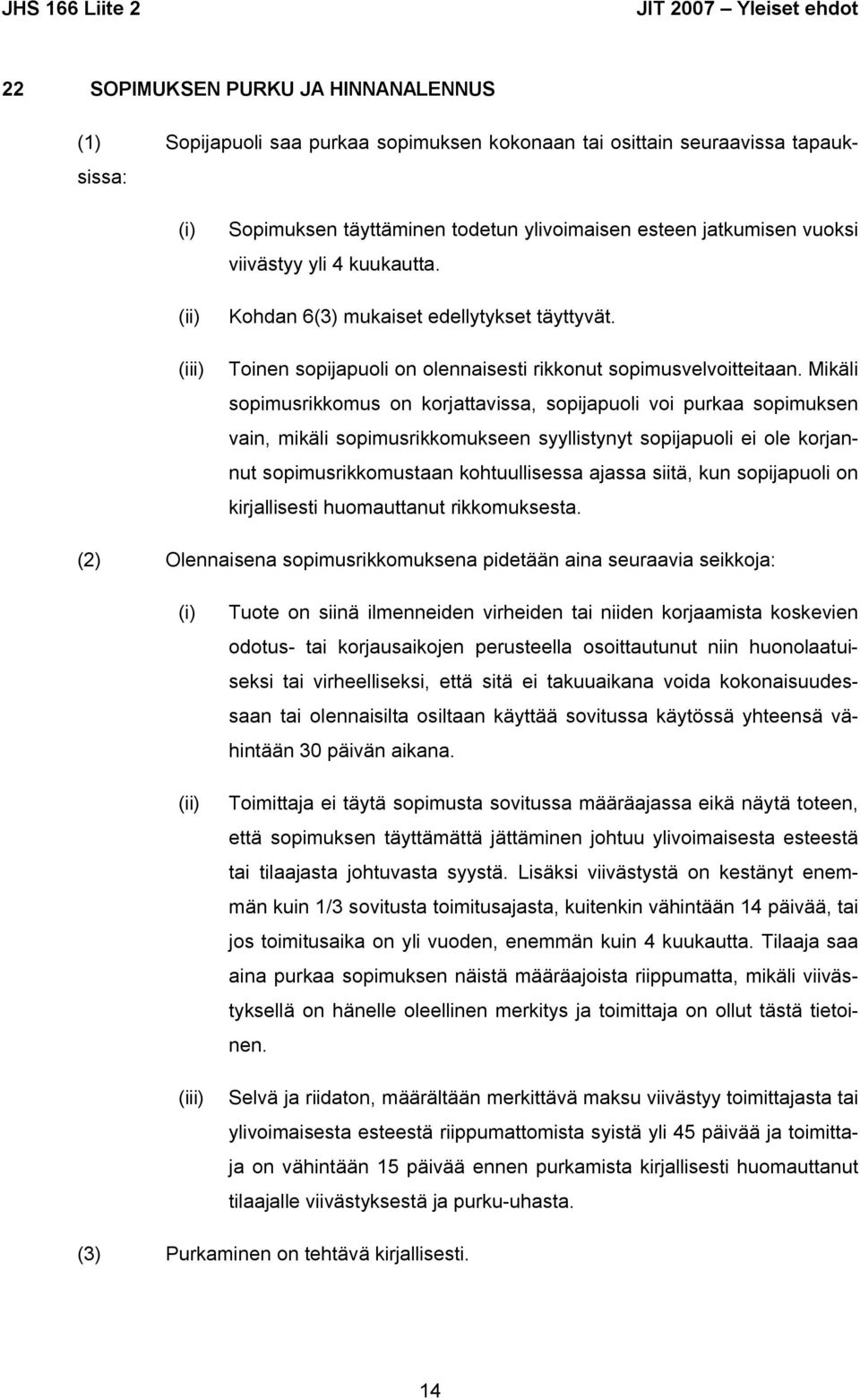 Mikäli sopimusrikkomus on korjattavissa, sopijapuoli voi purkaa sopimuksen vain, mikäli sopimusrikkomukseen syyllistynyt sopijapuoli ei ole korjannut sopimusrikkomustaan kohtuullisessa ajassa siitä,